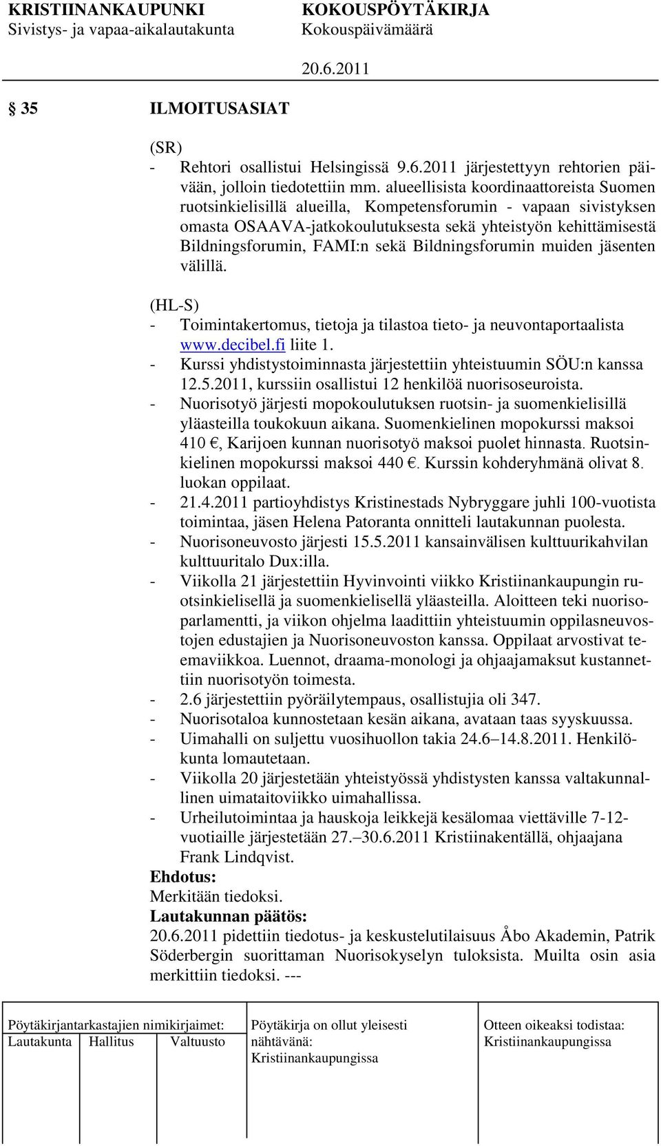 Bildningsforumin muiden jäsenten välillä. (HL-S) - Toimintakertomus, tietoja ja tilastoa tieto- ja neuvontaportaalista www.decibel.fi liite 1.