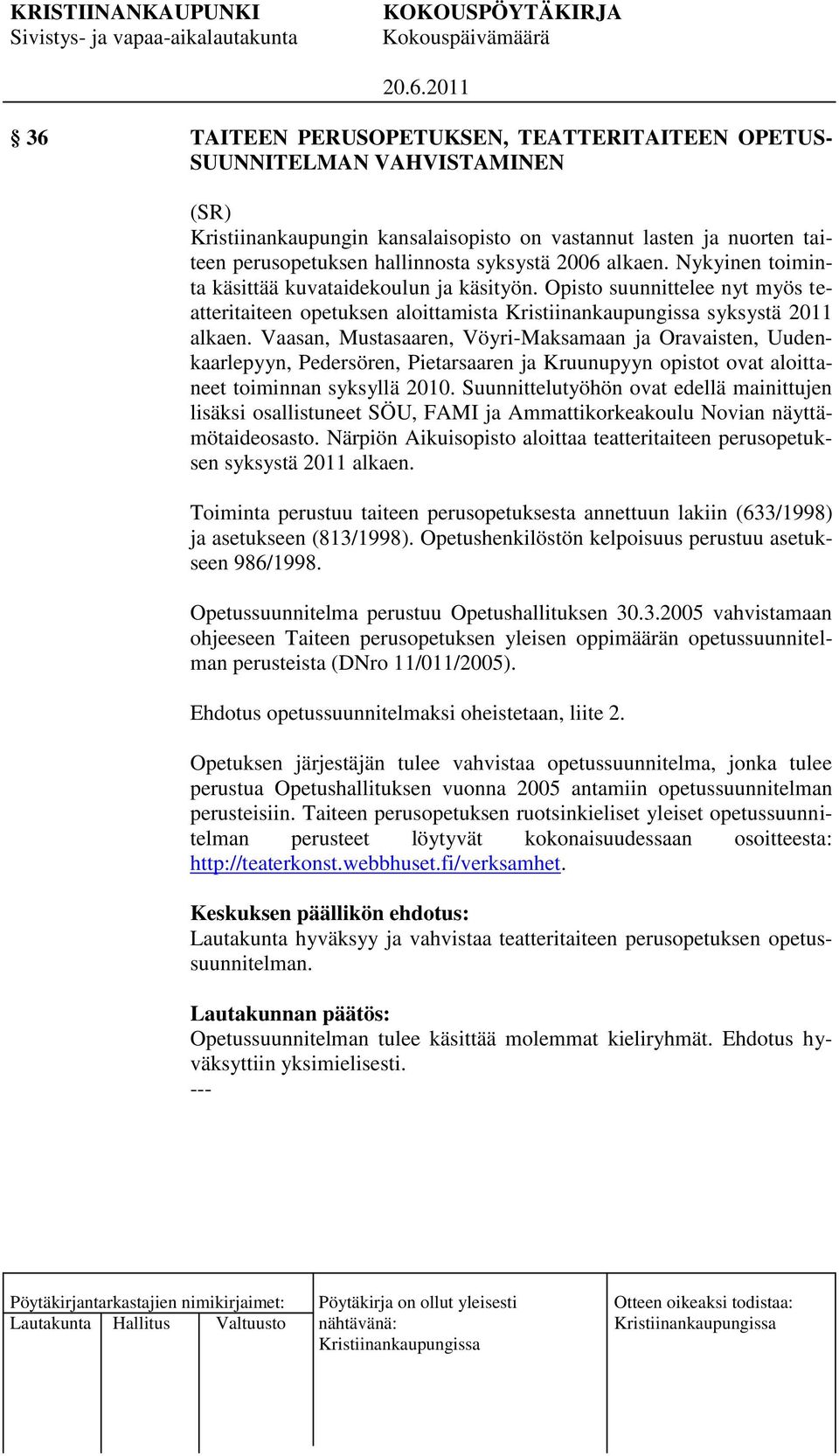 Vaasan, Mustasaaren, Vöyri-Maksamaan ja Oravaisten, Uudenkaarlepyyn, Pedersören, Pietarsaaren ja Kruunupyyn opistot ovat aloittaneet toiminnan syksyllä 2010.