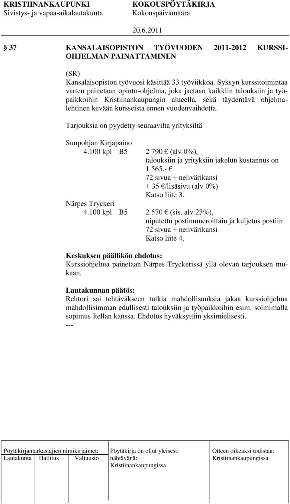 vuodenvaihdetta. Tarjouksia on pyydetty seuraavilta yrityksiltä Suupohjan Kirjapaino 4.