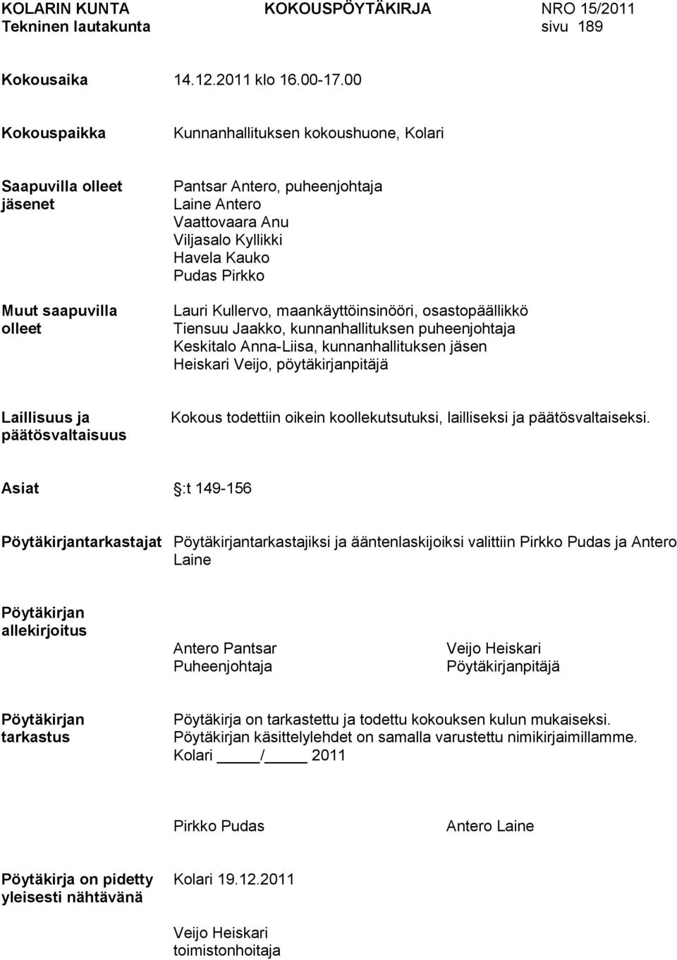 Pirkko Lauri Kullervo, maankäyttöinsinööri, osastopäällikkö Tiensuu Jaakko, kunnanhallituksen puheenjohtaja Keskitalo Anna-Liisa, kunnanhallituksen jäsen Heiskari Veijo, pöytäkirjanpitäjä Laillisuus