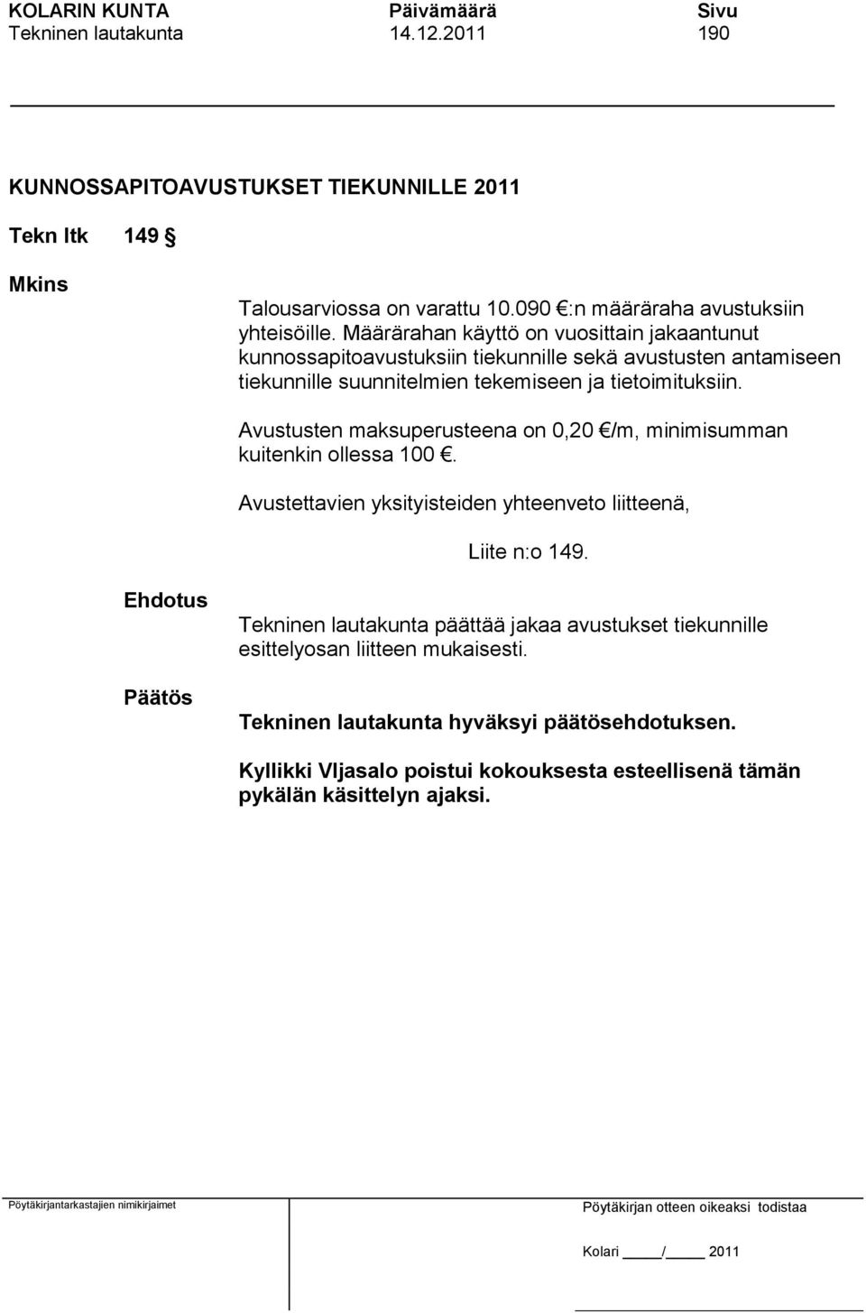Määrärahan käyttö on vuosittain jakaantunut kunnossapitoavustuksiin tiekunnille sekä avustusten antamiseen tiekunnille suunnitelmien tekemiseen ja