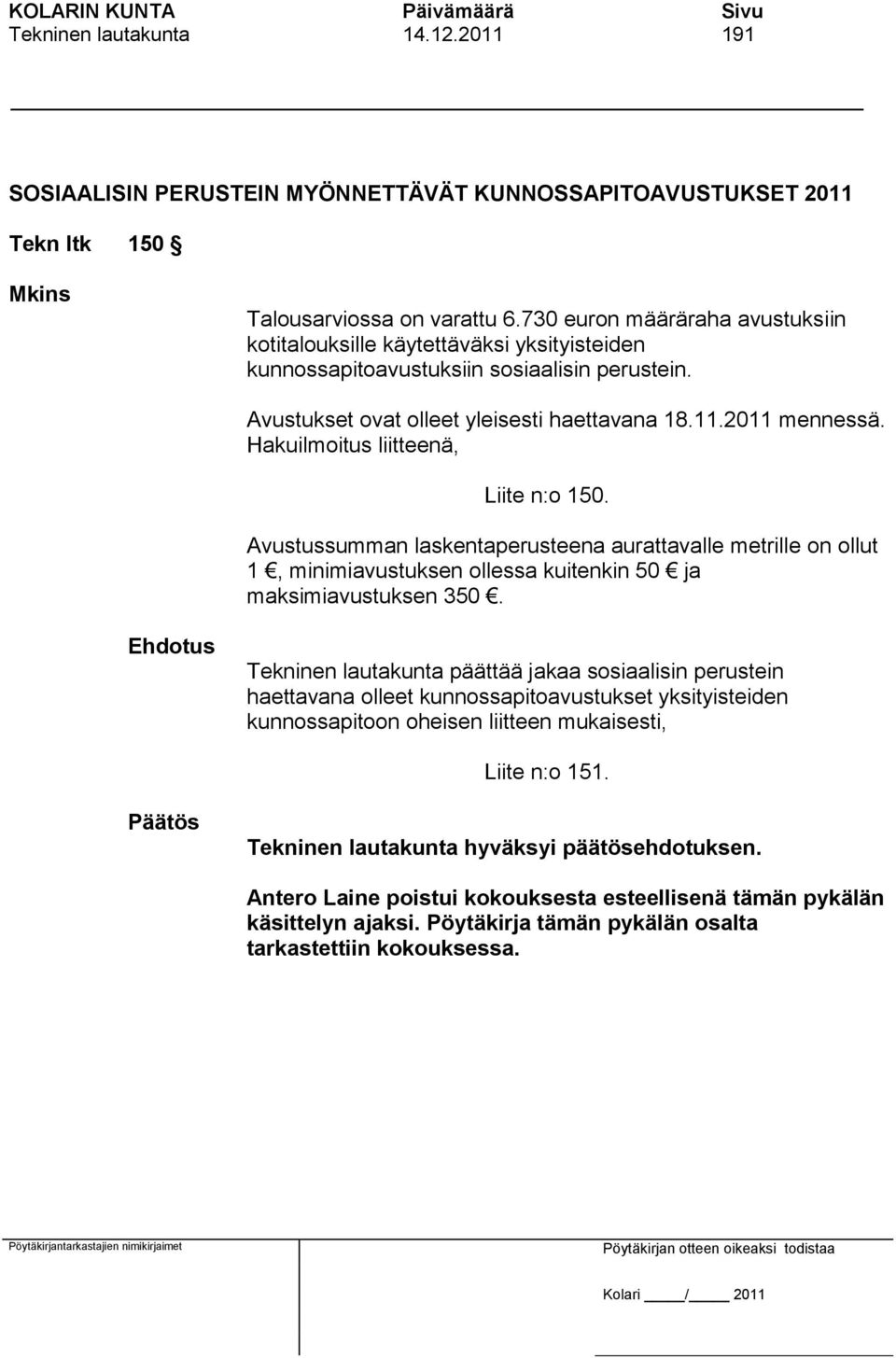 Hakuilmoitus liitteenä, Liite n:o 150. Avustussumman laskentaperusteena aurattavalle metrille on ollut 1, minimiavustuksen ollessa kuitenkin 50 ja maksimiavustuksen 350.