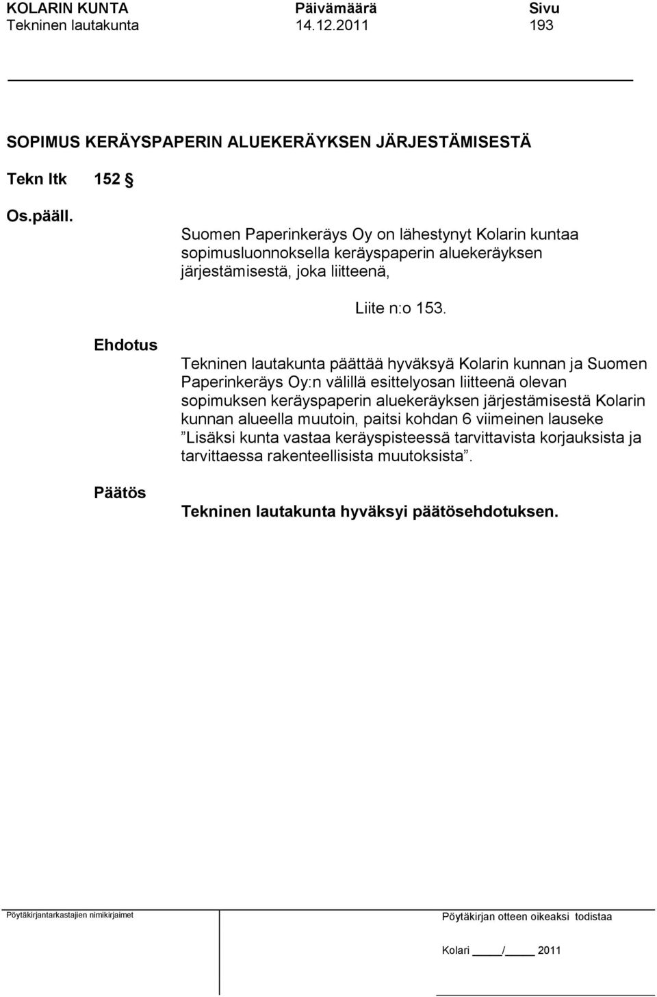 Tekninen lautakunta päättää hyväksyä Kolarin kunnan ja Suomen Paperinkeräys Oy:n välillä esittelyosan liitteenä olevan sopimuksen keräyspaperin