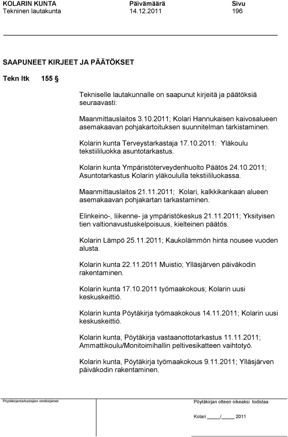 Kolarin kunta Ympäristöterveydenhuolto 24.10.2011; Asuntotarkastus Kolarin yläkoululla tekstiililuokassa. Maanmittauslaitos 21.11.2011; Kolari, kalkkikankaan alueen asemakaavan pohjakartan tarkastaminen.