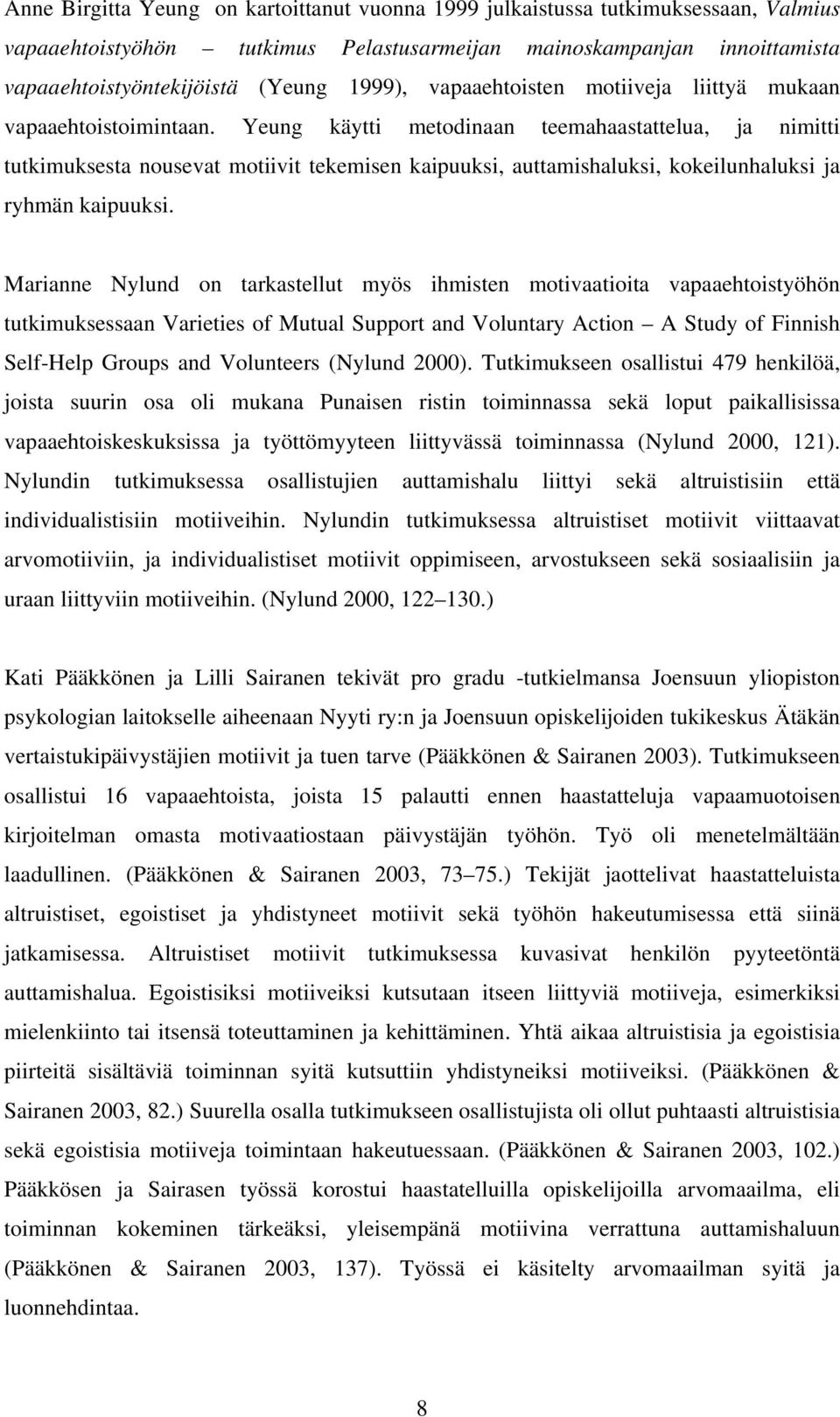 Yeung käytti metodinaan teemahaastattelua, ja nimitti tutkimuksesta nousevat motiivit tekemisen kaipuuksi, auttamishaluksi, kokeilunhaluksi ja ryhmän kaipuuksi.