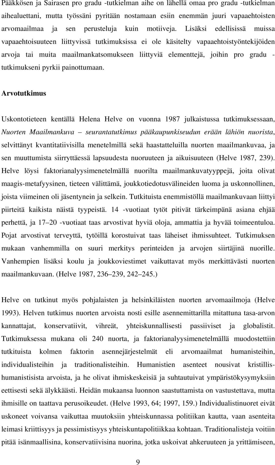 Lisäksi edellisissä muissa vapaaehtoisuuteen liittyvissä tutkimuksissa ei ole käsitelty vapaaehtoistyöntekijöiden arvoja tai muita maailmankatsomukseen liittyviä elementtejä, joihin pro gradu -