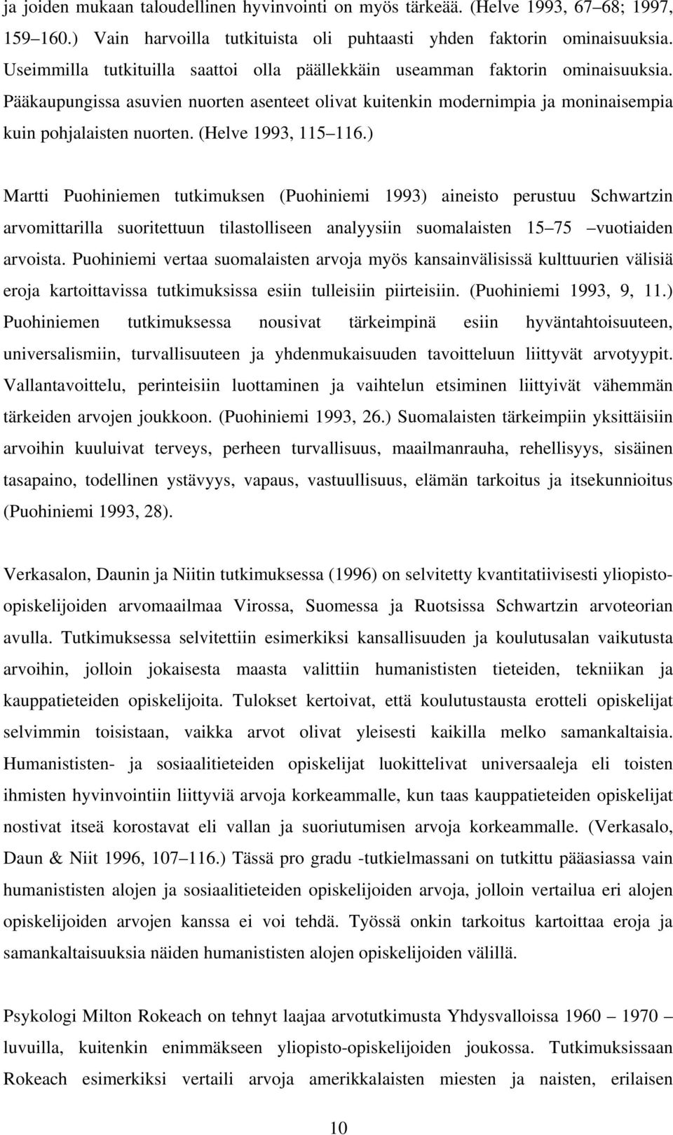 (Helve 1993, 115 116.) Martti Puohiniemen tutkimuksen (Puohiniemi 1993) aineisto perustuu Schwartzin arvomittarilla suoritettuun tilastolliseen analyysiin suomalaisten 15 75 vuotiaiden arvoista.