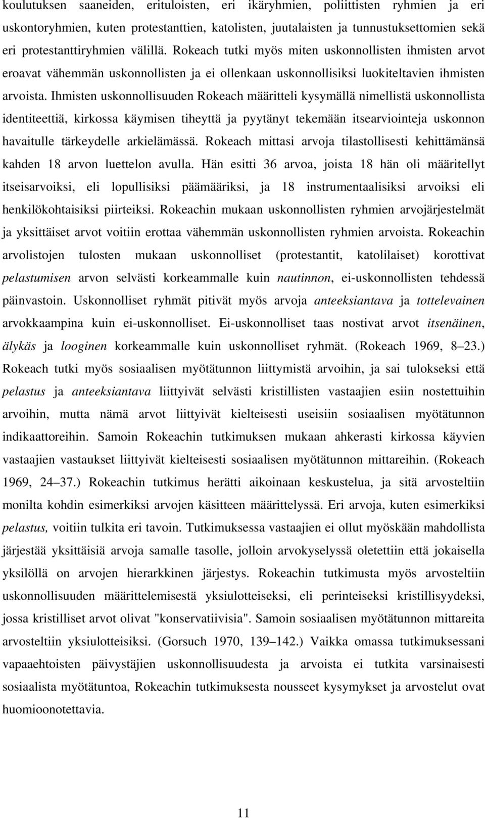 Ihmisten uskonnollisuuden Rokeach määritteli kysymällä nimellistä uskonnollista identiteettiä, kirkossa käymisen tiheyttä ja pyytänyt tekemään itsearviointeja uskonnon havaitulle tärkeydelle