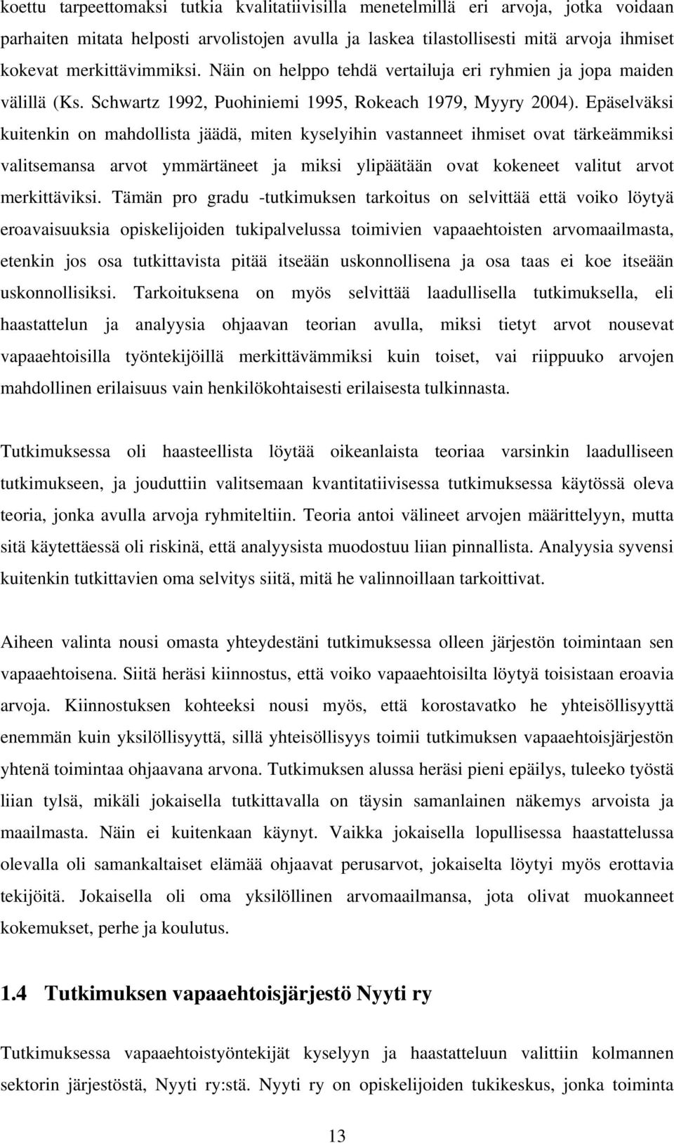 Epäselväksi kuitenkin on mahdollista jäädä, miten kyselyihin vastanneet ihmiset ovat tärkeämmiksi valitsemansa arvot ymmärtäneet ja miksi ylipäätään ovat kokeneet valitut arvot merkittäviksi.
