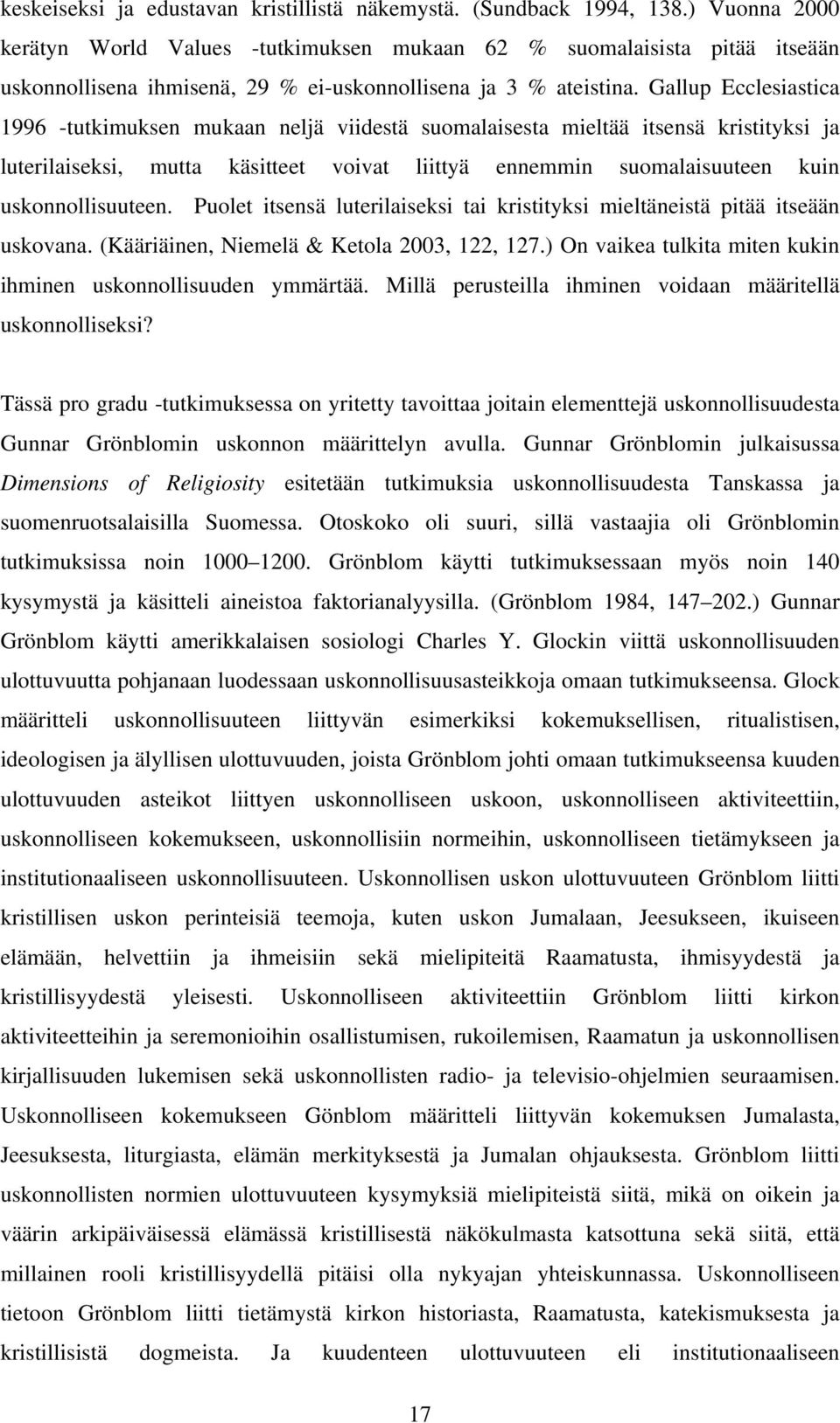 Gallup Ecclesiastica 1996 -tutkimuksen mukaan neljä viidestä suomalaisesta mieltää itsensä kristityksi ja luterilaiseksi, mutta käsitteet voivat liittyä ennemmin suomalaisuuteen kuin