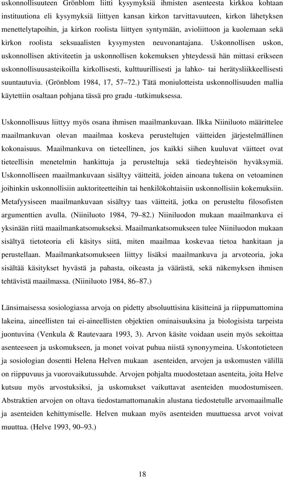 Uskonnollisen uskon, uskonnollisen aktiviteetin ja uskonnollisen kokemuksen yhteydessä hän mittasi erikseen uskonnollisuusasteikoilla kirkollisesti, kulttuurillisesti ja lahko- tai