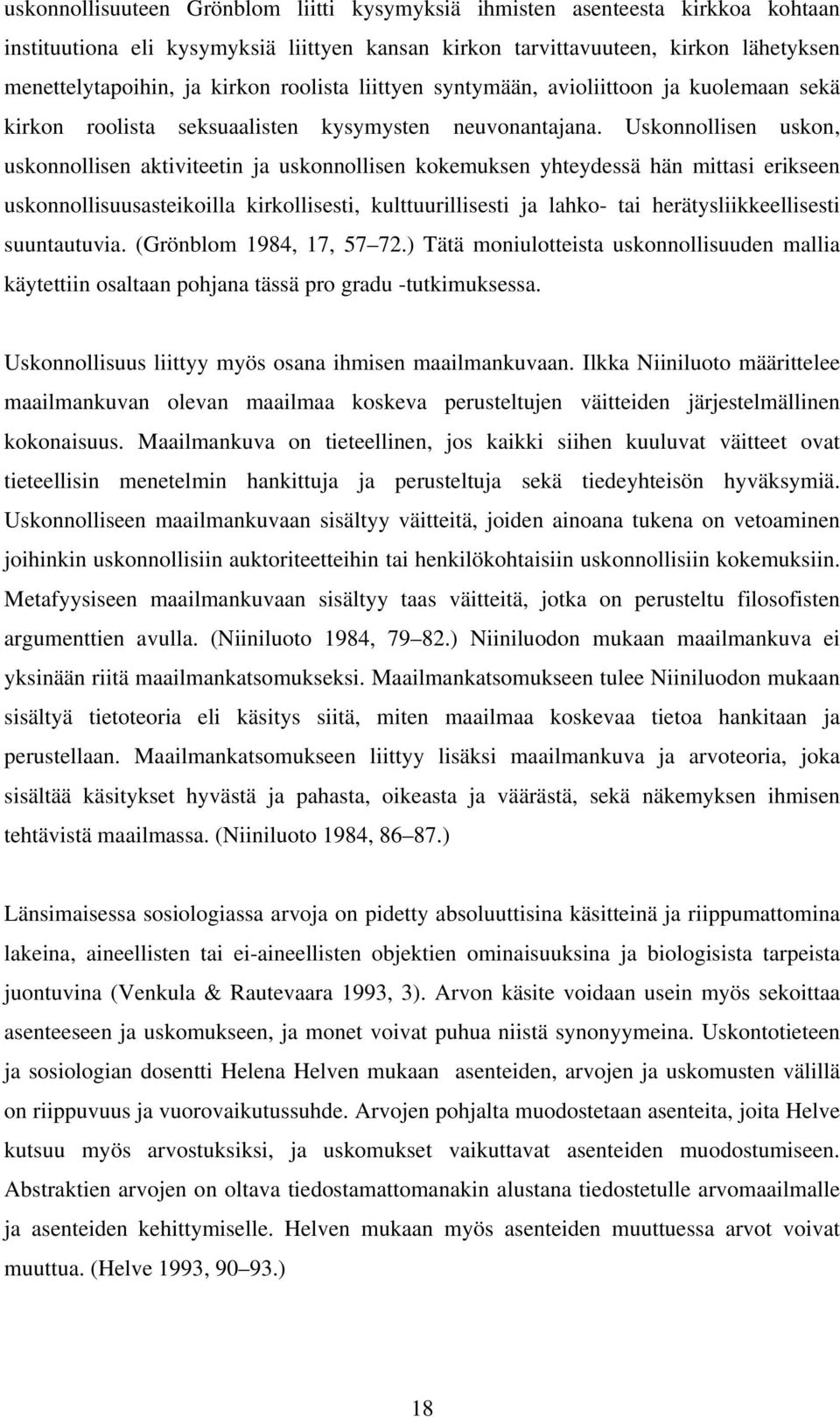 Uskonnollisen uskon, uskonnollisen aktiviteetin ja uskonnollisen kokemuksen yhteydessä hän mittasi erikseen uskonnollisuusasteikoilla kirkollisesti, kulttuurillisesti ja lahko- tai