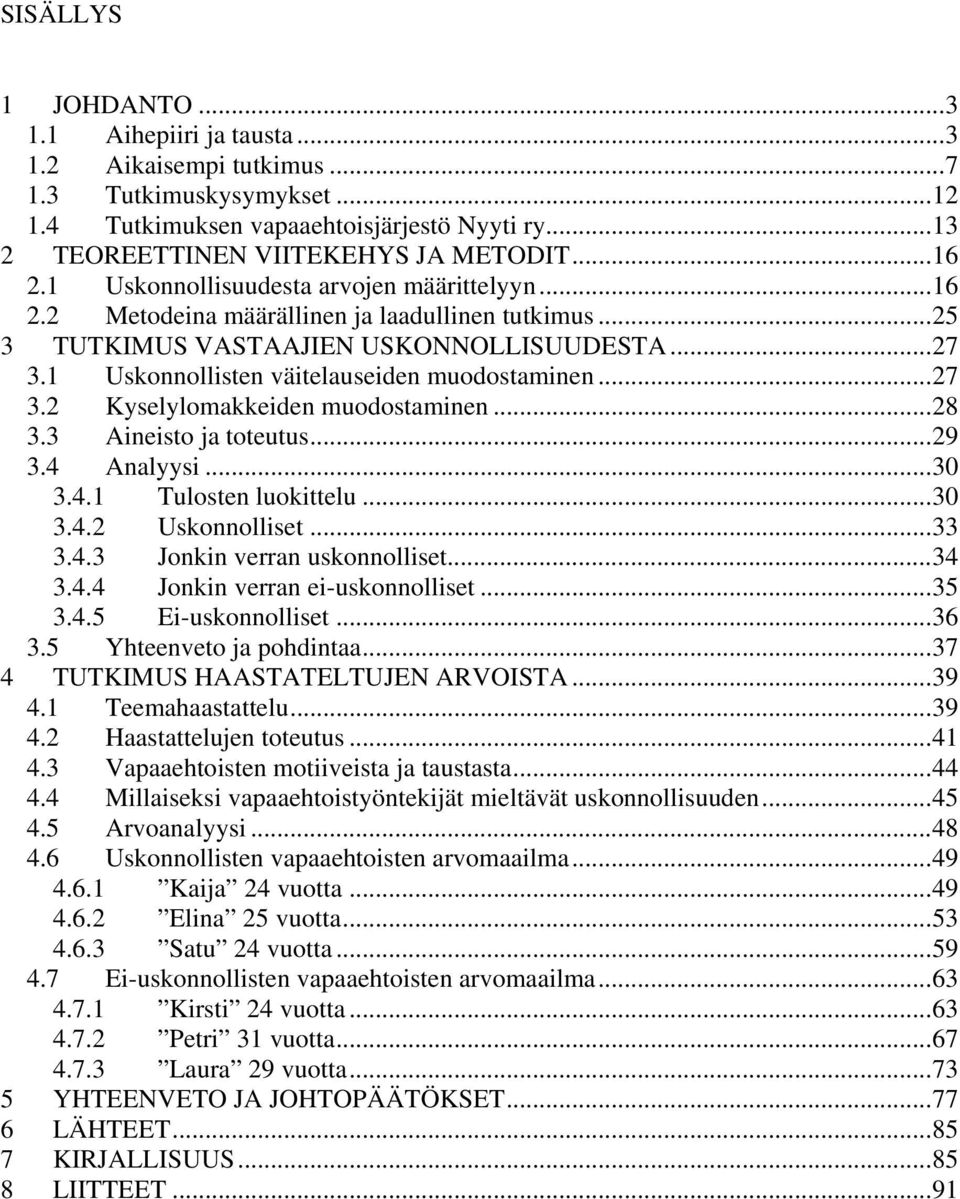 ..27 3.2 Kyselylomakkeiden muodostaminen...28 3.3 Aineisto ja toteutus...29 3.4 Analyysi...30 3.4.1 Tulosten luokittelu...30 3.4.2 Uskonnolliset...33 3.4.3 Jonkin verran uskonnolliset...34 3.4.4 Jonkin verran ei-uskonnolliset.