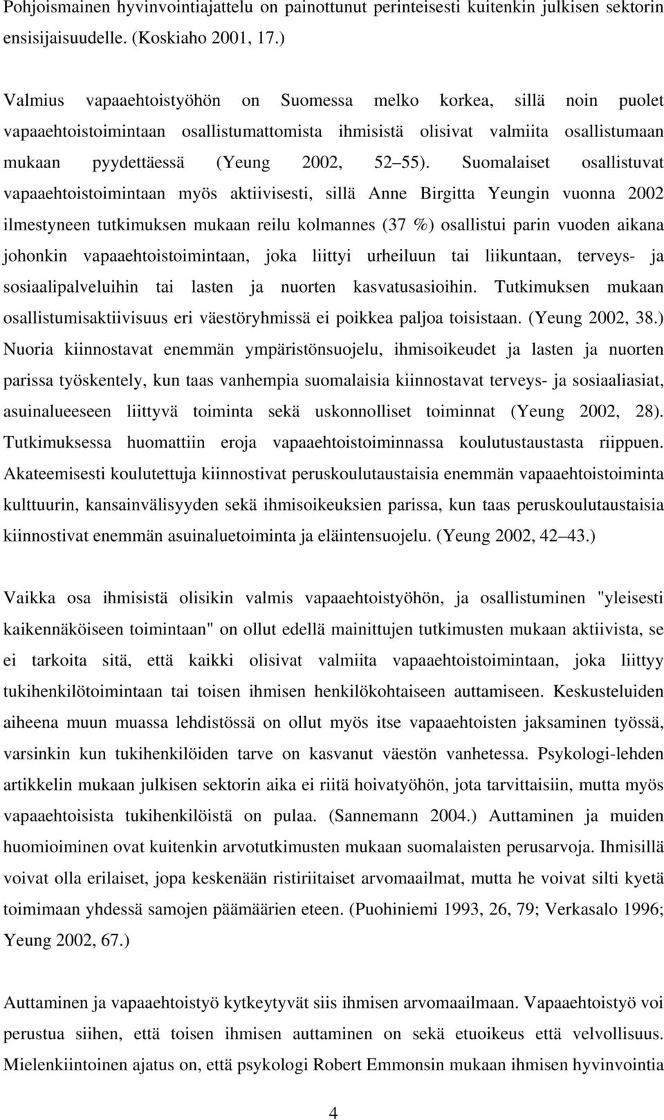 Suomalaiset osallistuvat vapaaehtoistoimintaan myös aktiivisesti, sillä Anne Birgitta Yeungin vuonna 2002 ilmestyneen tutkimuksen mukaan reilu kolmannes (37 %) osallistui parin vuoden aikana johonkin