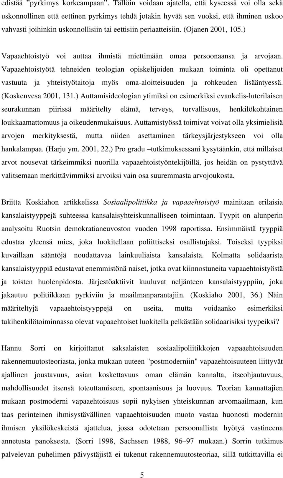 periaatteisiin. (Ojanen 2001, 105.) Vapaaehtoistyö voi auttaa ihmistä miettimään omaa persoonaansa ja arvojaan.