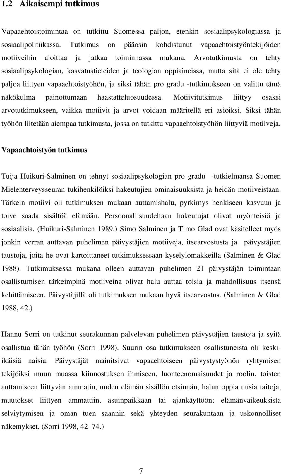 Arvotutkimusta on tehty sosiaalipsykologian, kasvatustieteiden ja teologian oppiaineissa, mutta sitä ei ole tehty paljoa liittyen vapaaehtoistyöhön, ja siksi tähän pro gradu -tutkimukseen on valittu