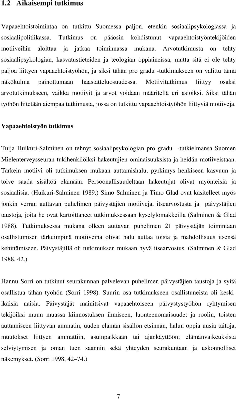 Arvotutkimusta on tehty sosiaalipsykologian, kasvatustieteiden ja teologian oppiaineissa, mutta sitä ei ole tehty paljoa liittyen vapaaehtoistyöhön, ja siksi tähän pro gradu -tutkimukseen on valittu