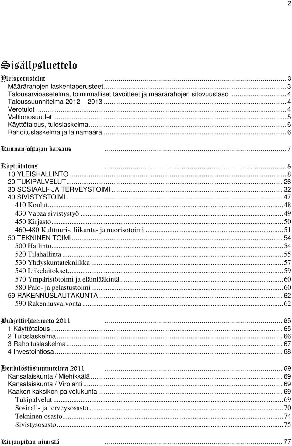 .. 26 30 SOSIAALI- JA TERVEYSTOIMI... 32 40 SIVISTYSTOIMI... 47 410 Koulut...48 430 Vapaa sivistystyö...49 450 Kirjasto...50 460-480 Kulttuuri-, liikunta- ja nuorisotoimi...51 50 TEKNINEN TOIMI.