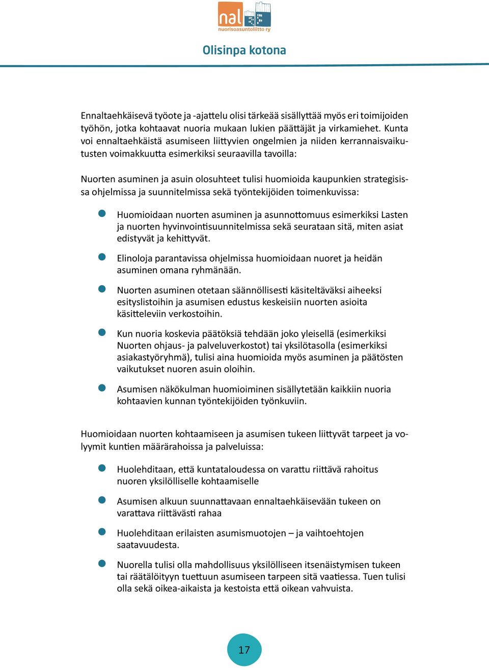 kaupunkien strategisissa ohjelmissa ja suunnitelmissa sekä työntekijöiden toimenkuvissa: zhuomioidaan nuorten asuminen ja asunnottomuus esimerkiksi Lasten ja nuorten hyvinvointisuunnitelmissa sekä