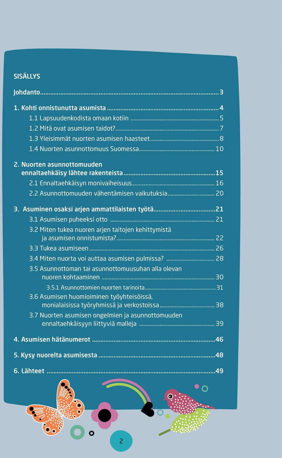 Asuminen osaksi arjen ammattilaisten työtä...21 3.1 Asumisen puheeksi otto... 21 3.2 Miten tukea nuoren arjen taitojen kehittymistä ja asumisen onnistumista?... 22 3.3 Tukea asumiseen... 26 3.