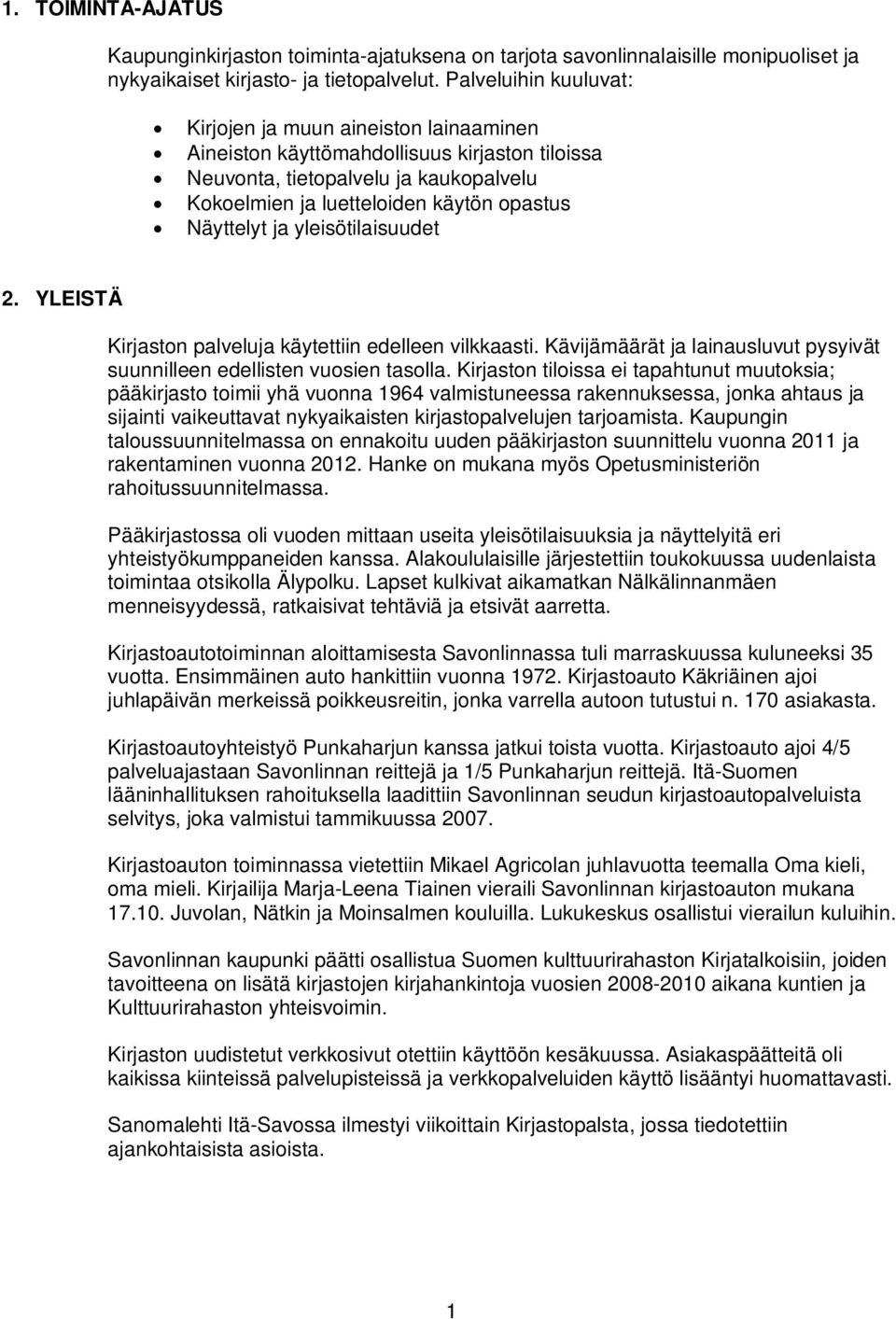 ja yleisötilaisuudet 2. YLEISTÄ Kirjaston palveluja käytettiin edelleen vilkkaasti. Kävijämäärät ja lainausluvut pysyivät suunnilleen edellisten vuosien tasolla.