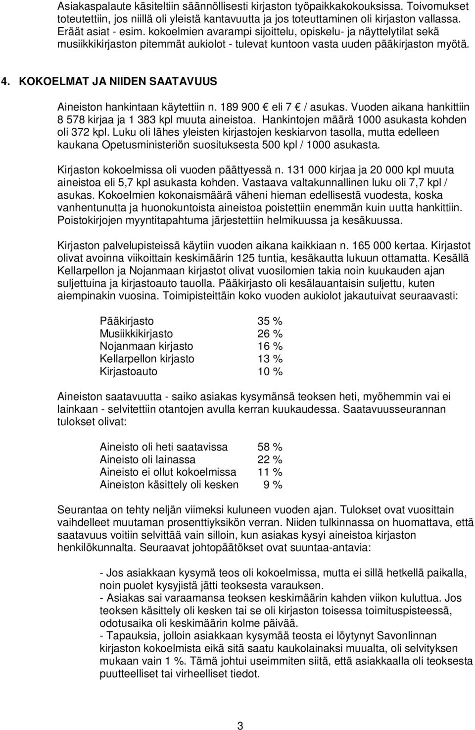 KOKOELMAT JA NIIDEN SAATAVUUS Aineiston hankintaan käytettiin n. 189 900 eli 7 / asukas. Vuoden aikana hankittiin 8 578 kirjaa ja 1 383 kpl muuta aineistoa.