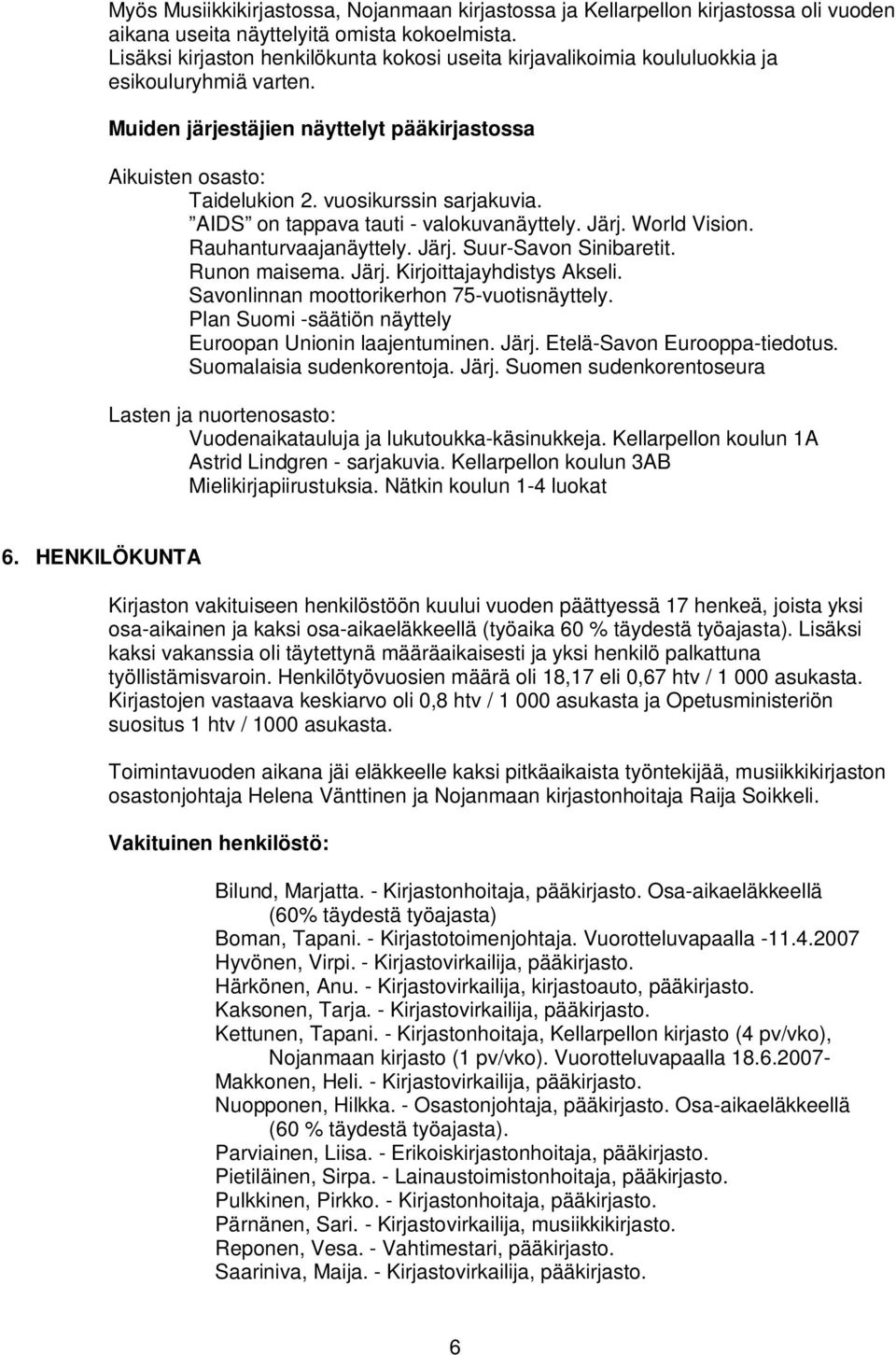 vuosikurssin sarjakuvia. AIDS on tappava tauti - valokuvanäyttely. Järj. World Vision. Rauhanturvaajanäyttely. Järj. Suur-Savon Sinibaretit. Runon maisema. Järj. Kirjoittajayhdistys Akseli.