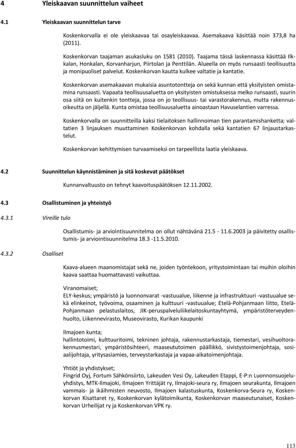 Alueella on myös runsaasti teollisuutta ja monipuoliset palvelut. Koskenkorvan kautta kulkee valtatie ja kantatie.