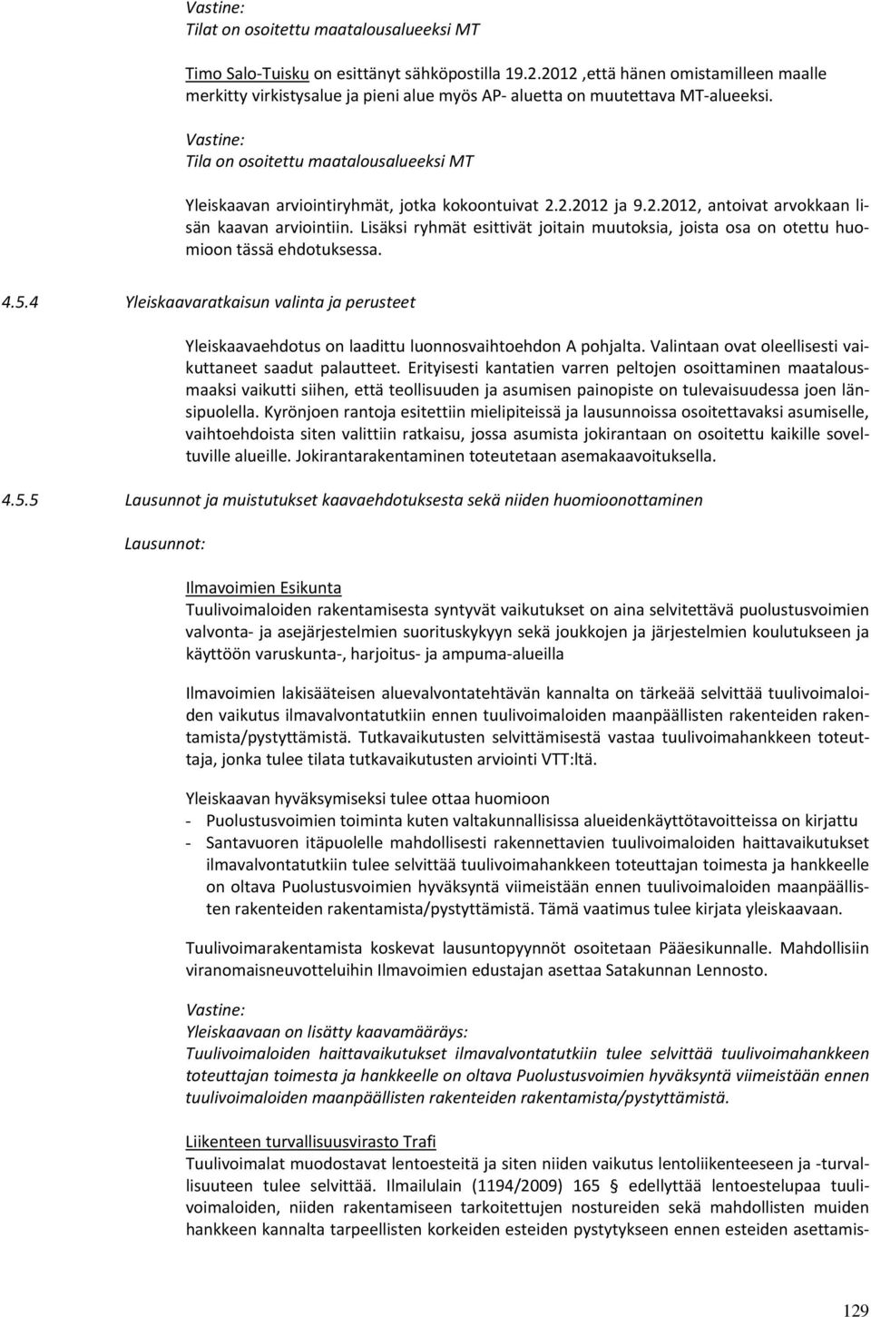 Tila on osoitettu maatalousalueeksi MT Yleiskaavan arviointiryhmät, jotka kokoontuivat 2.2.2012 ja 9.2.2012, antoivat arvokkaan lisän kaavan arviointiin.