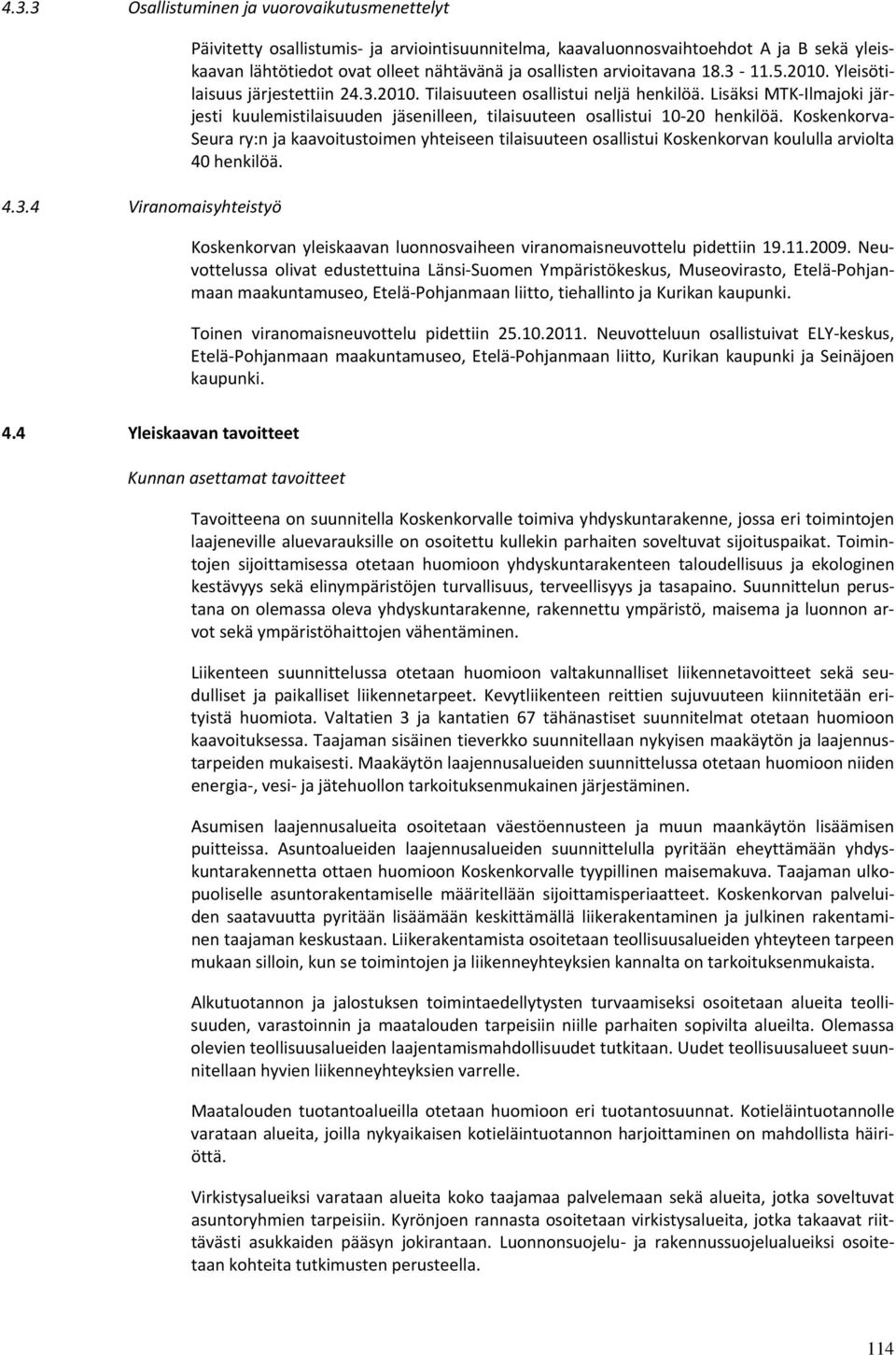 Koskenkorva Seura ry:n ja kaavoitustoimen yhteiseen tilaisuuteen osallistui Koskenkorvan koululla arviolta 40 henkilöä. Koskenkorvan yleiskaavan luonnosvaiheen viranomaisneuvottelu pidettiin 19.11.