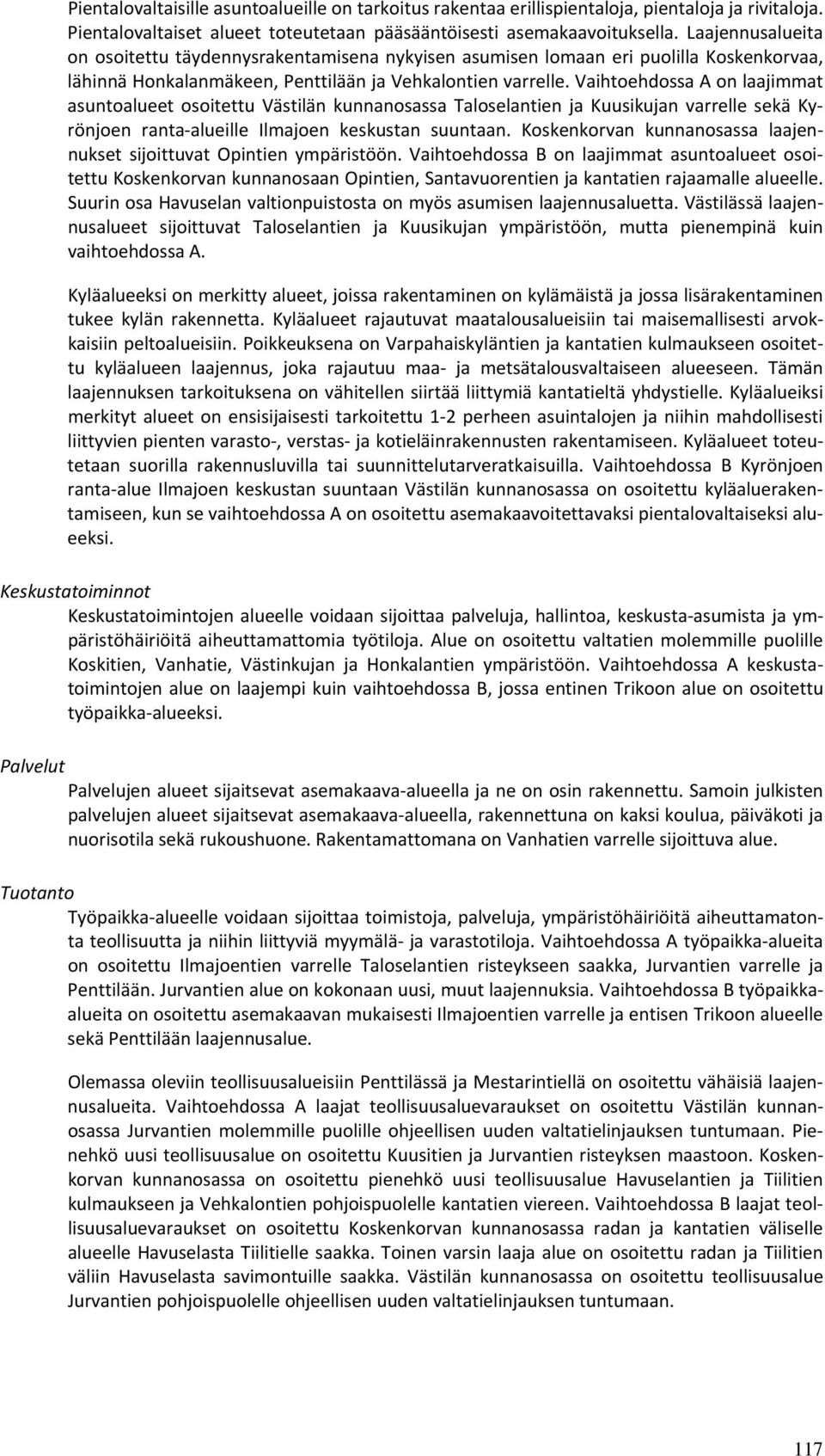 Vaihtoehdossa A on laajimmat asuntoalueet osoitettu Västilän kunnanosassa Taloselantien ja Kuusikujan varrelle sekä Kyrönjoen ranta alueille Ilmajoen keskustan suuntaan.