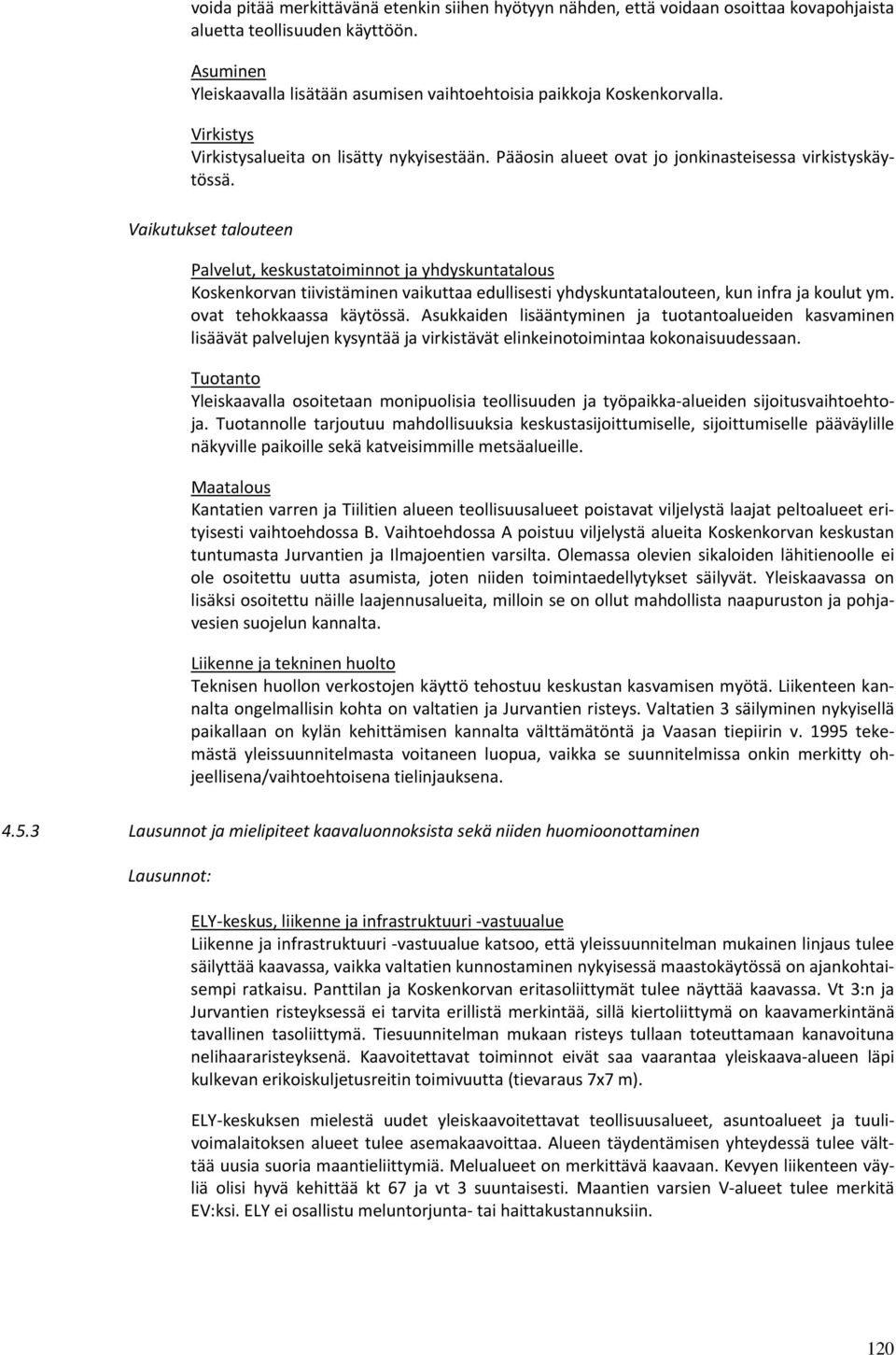 Vaikutukset talouteen Palvelut, keskustatoiminnot ja yhdyskuntatalous Koskenkorvan tiivistäminen vaikuttaa edullisesti yhdyskuntatalouteen, kun infra ja koulut ym. ovat tehokkaassa käytössä.