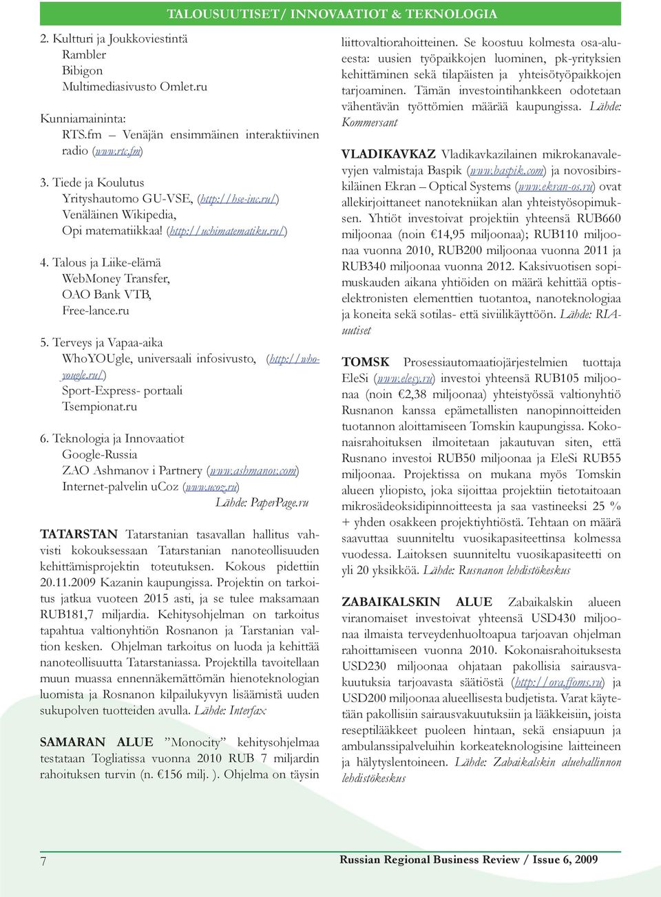 ru 5. Terveys ja Vapaa-aika WhoYOUgle, universaali infosivusto, (http://whoyougle.ru/) Sport-Express- portaali Tsempionat.ru 6. Teknologia ja Innovaatiot Google-Russia ZAO Ashmanov i Partnery (www.