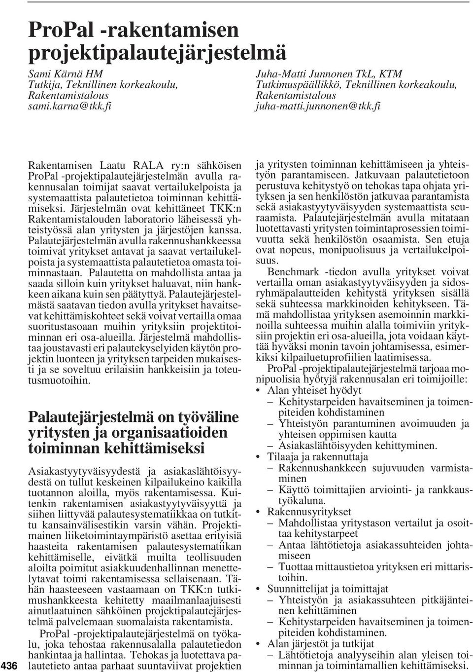 fi 436 Rakentamisen Laatu RALA ry:n sähköisen ProPal -projektipalautejärjestelmän avulla rakennusalan toimijat saavat vertailukelpoista ja systemaattista palautetietoa toiminnan kehittämiseksi.