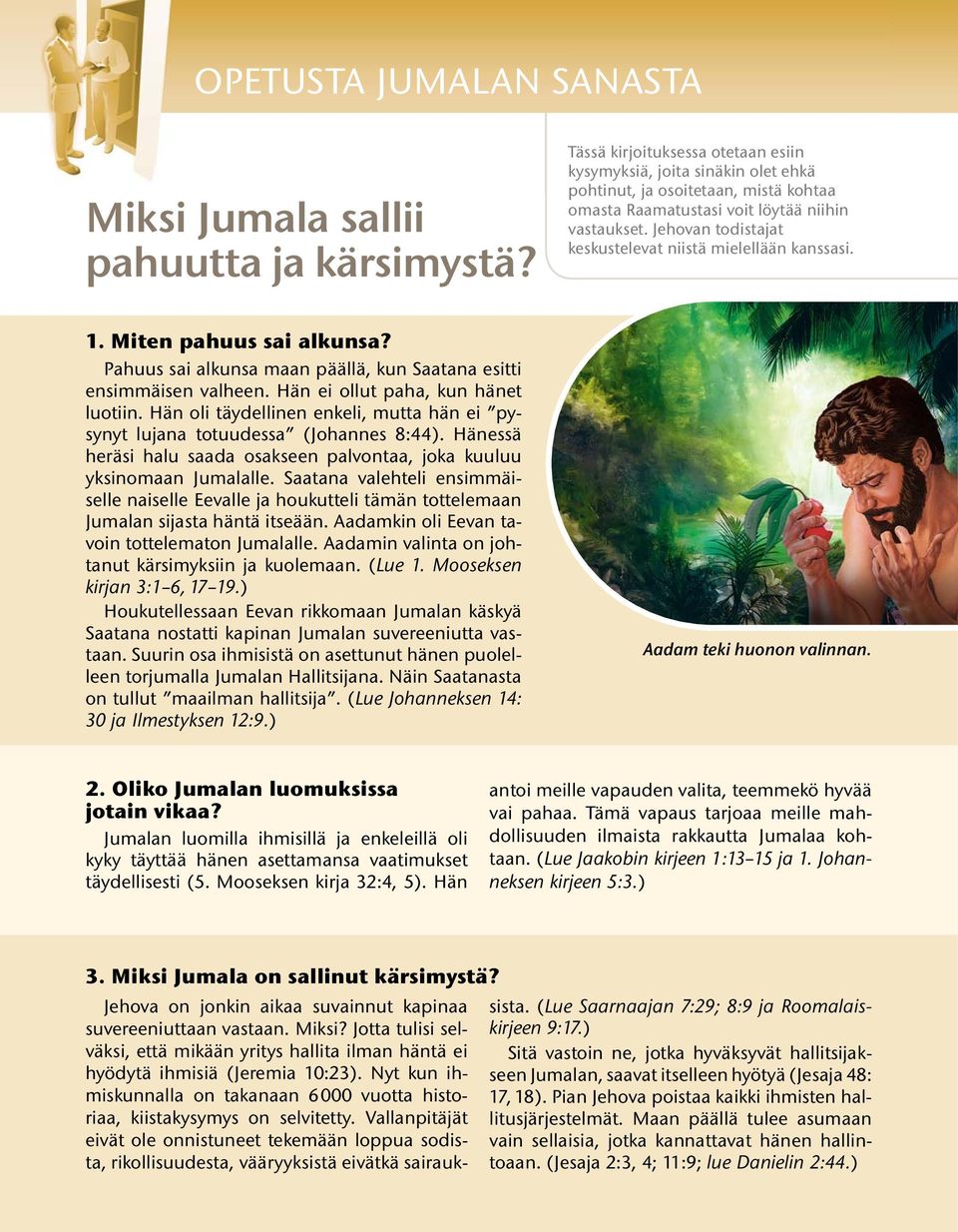 Jehovan todistajat keskustelevat niista mielella an kanssasi. 1. Miten pahuus sai alkunsa? Pahuus sai alkunsa maan pa all a, kun Saatana esitti ensimmaisen valheen.