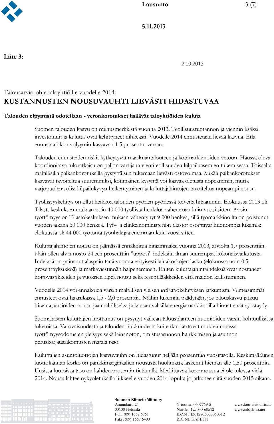 miinusmerkkistä vuonna 2013. Teollisuustuotannon ja viennin lisäksi investoinnit ja kulutus ovat kehittyneet nihkeästi. Vuodelle 2014 ennustetaan lievää kasvua.