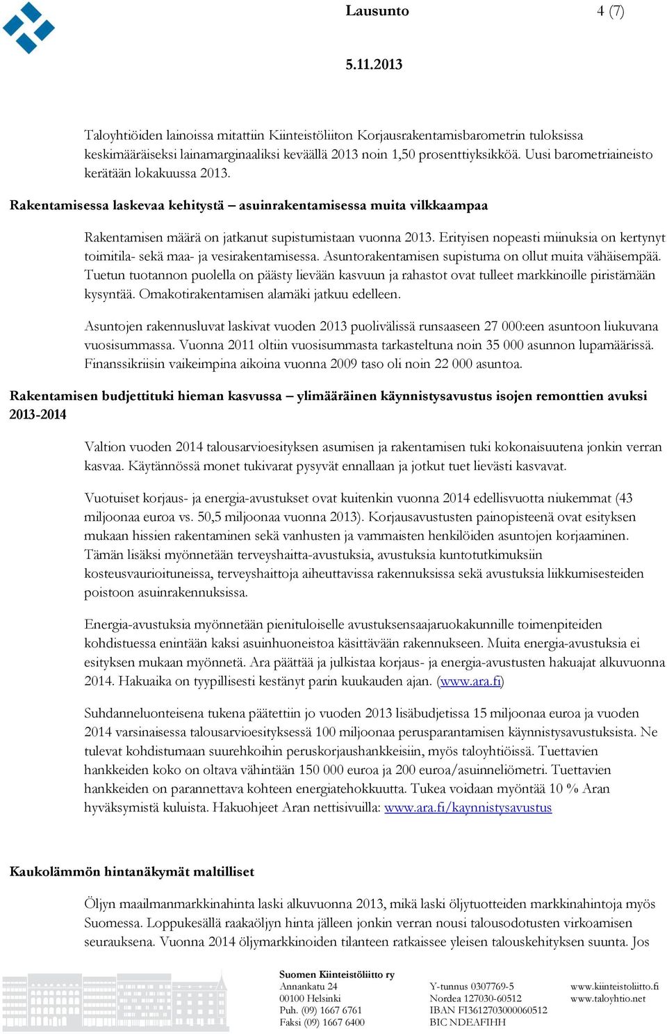 Erityisen nopeasti miinuksia on kertynyt toimitila- sekä maa- ja vesirakentamisessa. Asuntorakentamisen supistuma on ollut muita vähäisempää.