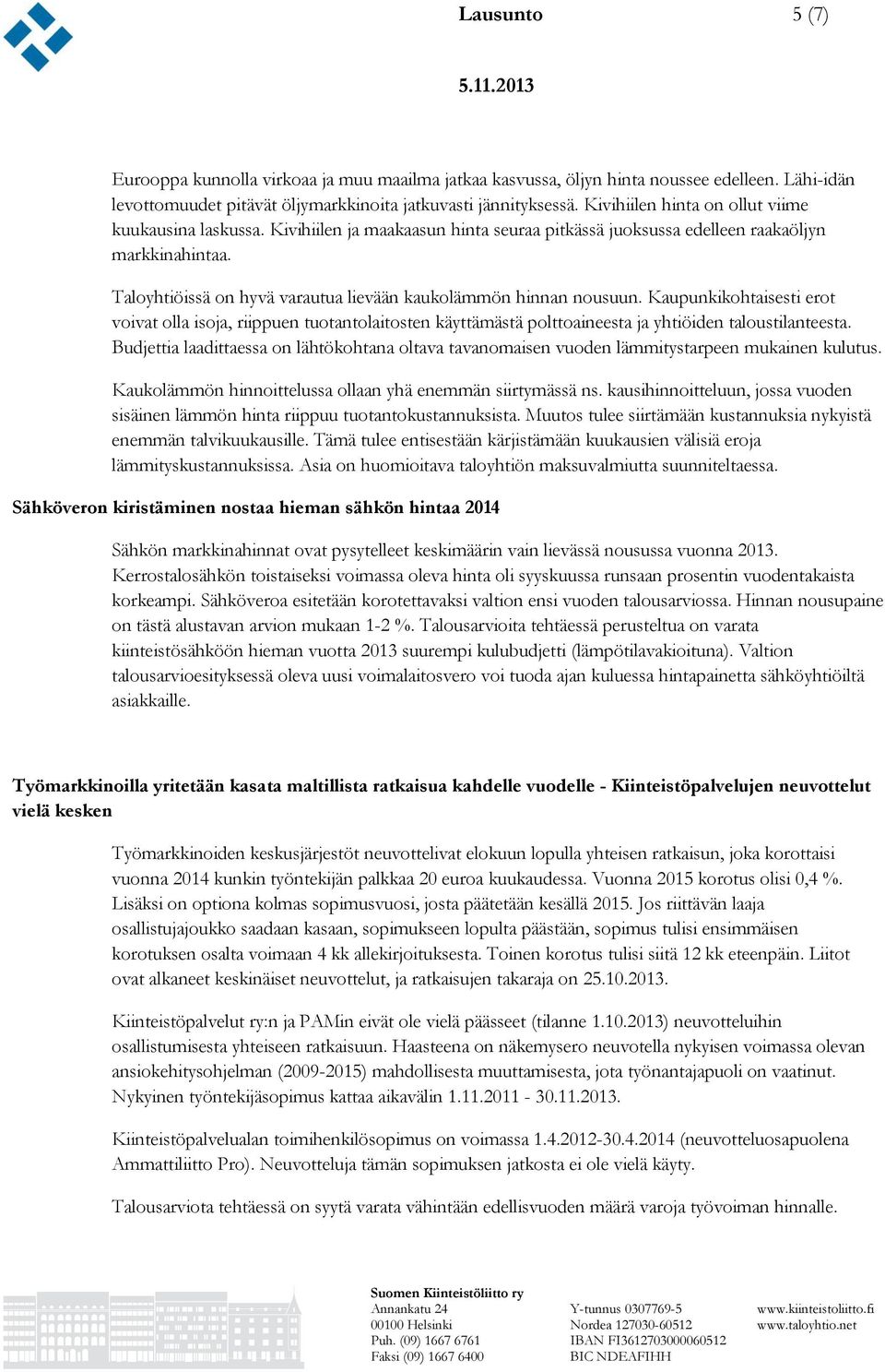 Taloyhtiöissä on hyvä varautua lievään kaukolämmön hinnan nousuun. Kaupunkikohtaisesti erot voivat olla isoja, riippuen tuotantolaitosten käyttämästä polttoaineesta ja yhtiöiden taloustilanteesta.