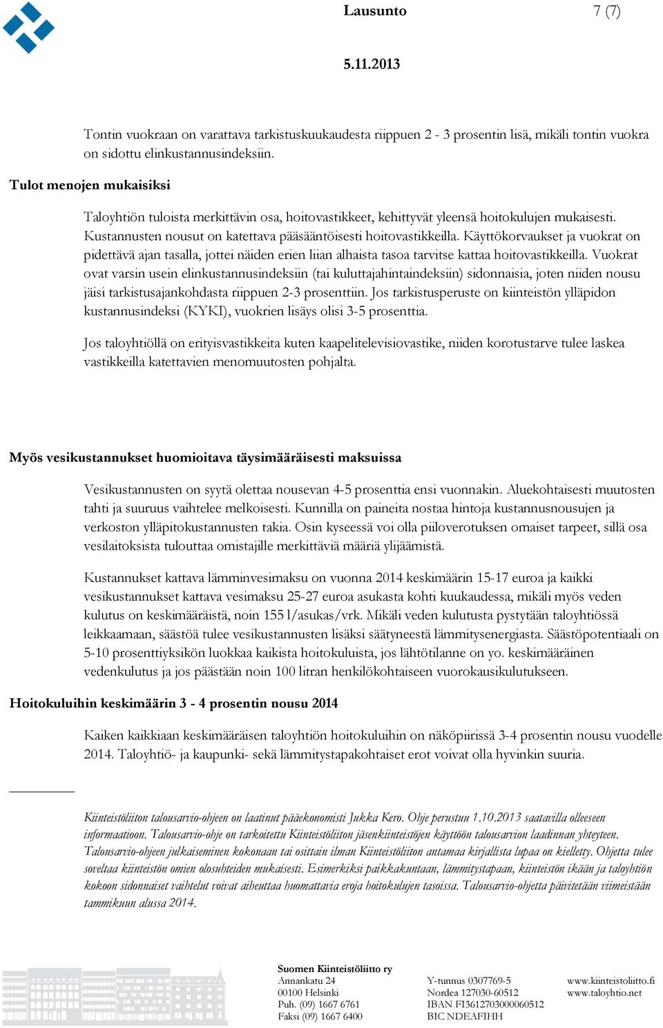 Käyttökorvaukset ja vuokrat on pidettävä ajan tasalla, jottei näiden erien liian alhaista tasoa tarvitse kattaa hoitovastikkeilla.