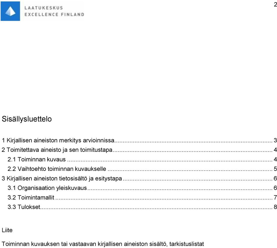 .. 5 3 Kirjallisen aineiston tietosisältö ja esitystapa... 6 3.1 Organisaation yleiskuvaus... 6 3.2 Toimintamallit.