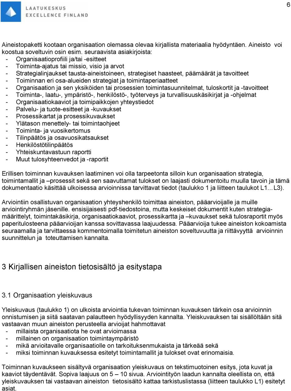 tavoitteet - Toiminnan eri osa-alueiden strategiat ja toimintaperiaatteet - Organisaation ja sen yksiköiden tai prosessien toimintasuunnitelmat, tuloskortit ja -tavoitteet - Toiminta-, laatu-,