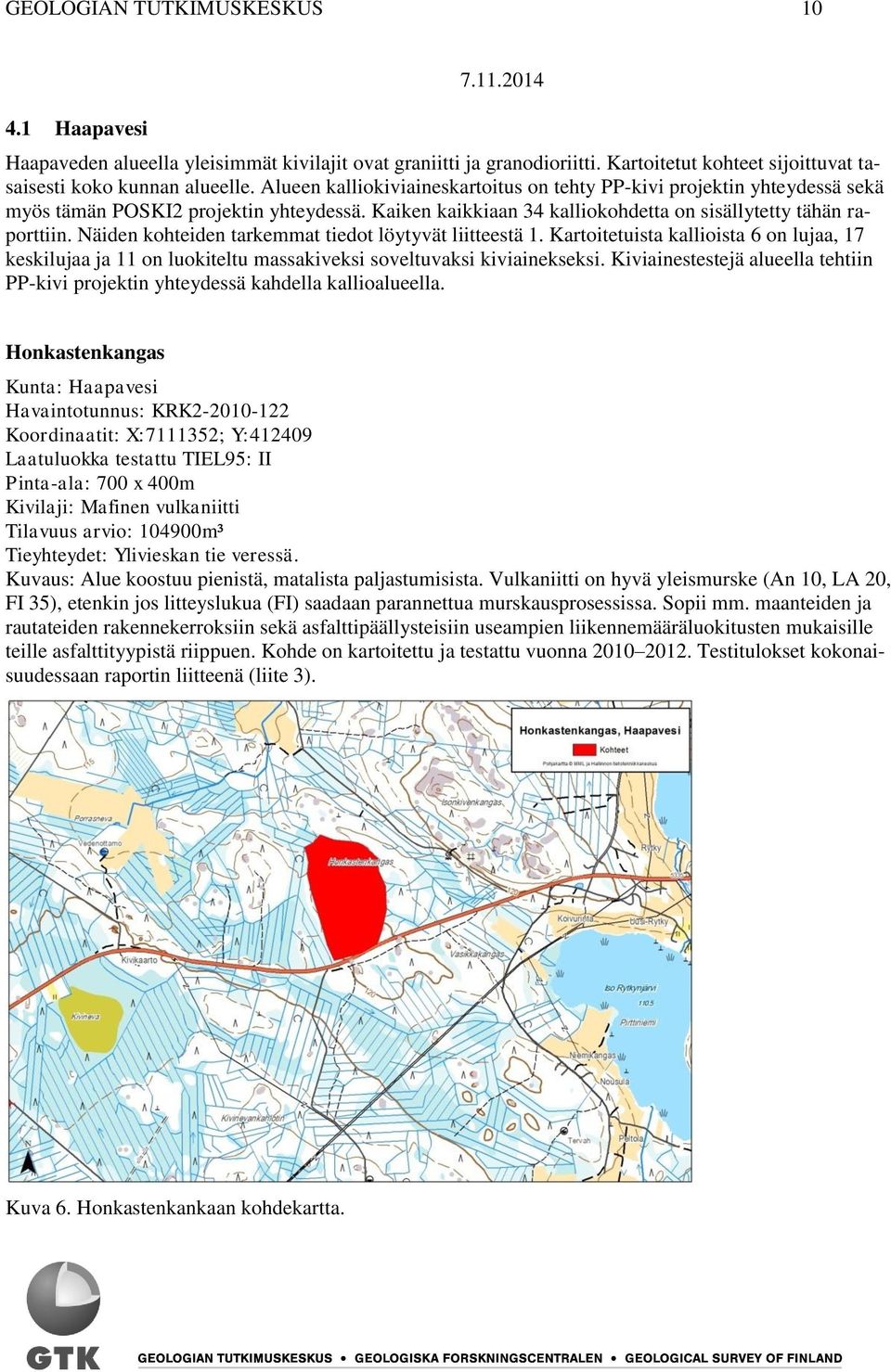 Näiden kohteiden tarkemmat tiedot löytyvät liitteestä 1. Kartoitetuista kallioista 6 on lujaa, 17 keskilujaa ja 11 on luokiteltu massakiveksi soveltuvaksi kiviainekseksi.