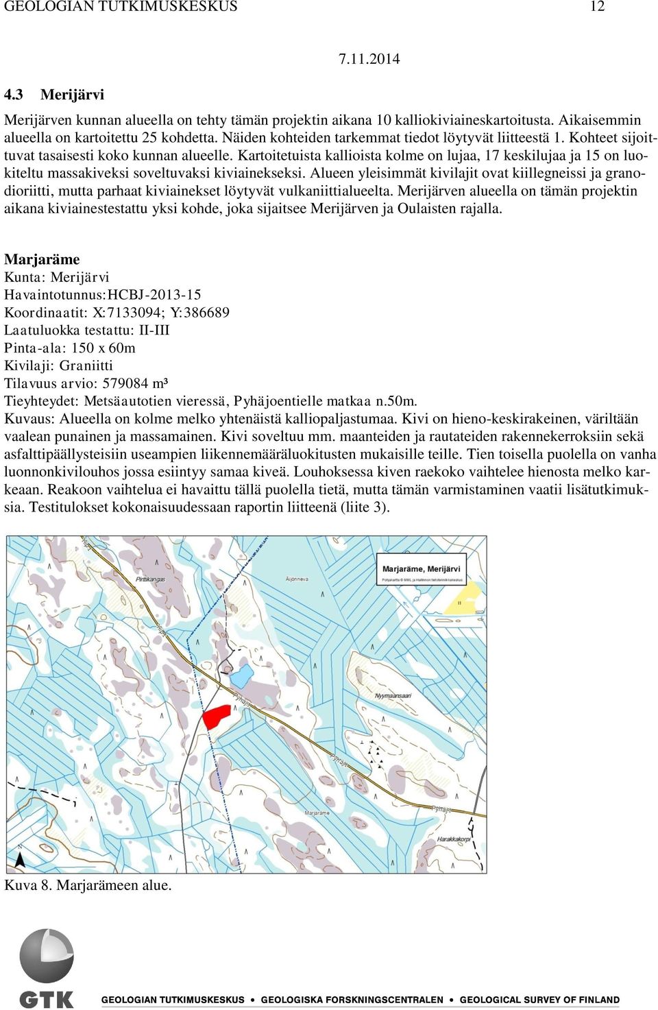 Kartoitetuista kallioista kolme on lujaa, 17 keskilujaa ja 15 on luokiteltu massakiveksi soveltuvaksi kiviainekseksi.