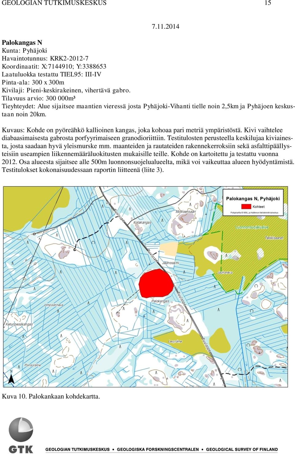 gabro. Tilavuus arvio: 300 000m³ Tieyhteydet: Alue sijaitsee maantien vieressä josta Pyhäjoki-Vihanti tielle noin 2,5km ja Pyhäjoen keskustaan noin 20km.