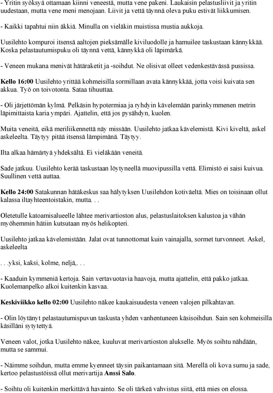 Koska pelastautumispuku oli täynnä vettä, kännykkä oli läpimärkä. - Veneen mukana menivät hätäraketit ja -soihdut. Ne olisivat olleet vedenkestävässä pussissa.