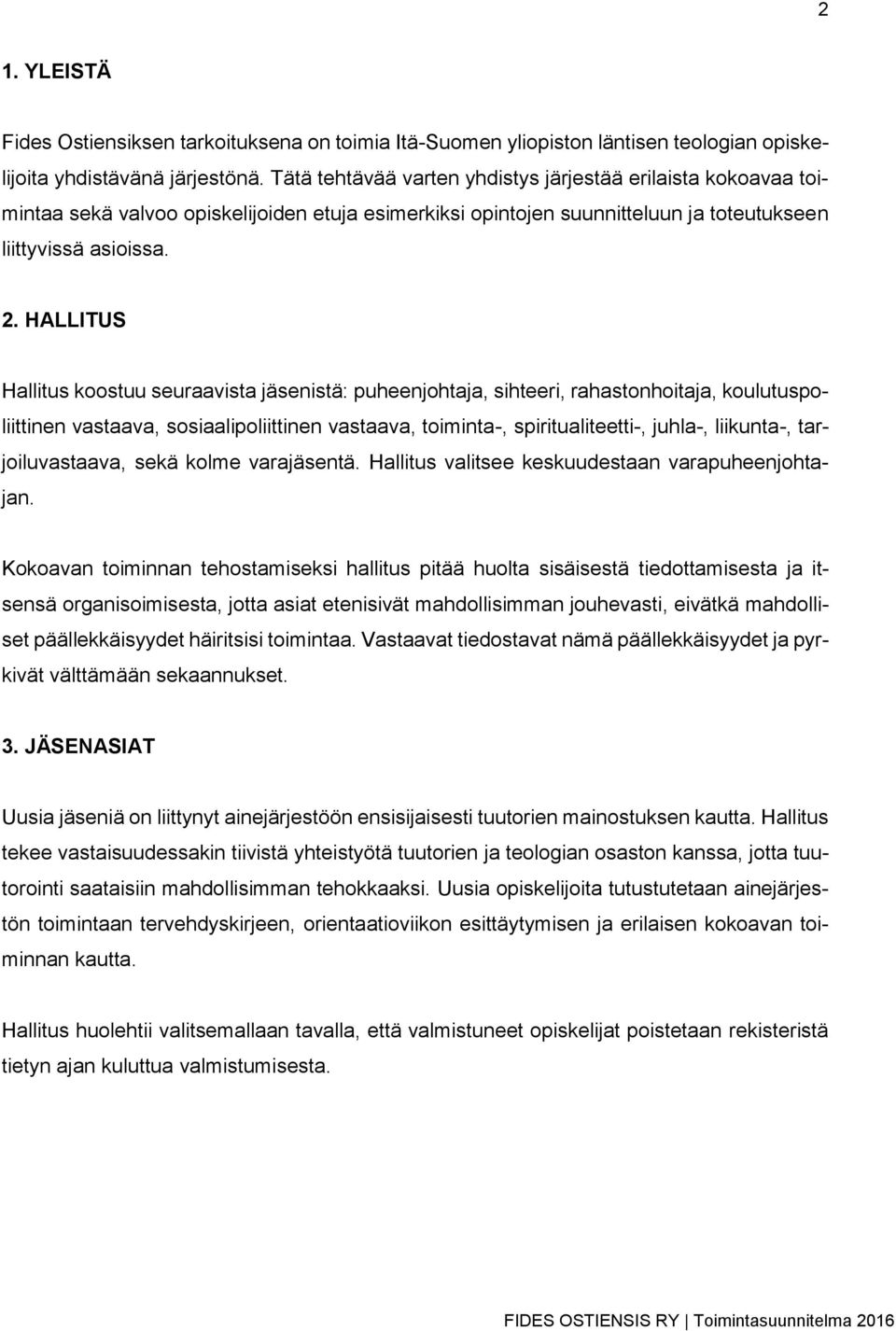 HALLITUS Hallitus koostuu seuraavista jäsenistä: puheenjohtaja, sihteeri, rahastonhoitaja, koulutuspoliittinen vastaava, sosiaalipoliittinen vastaava, toiminta-, spiritualiteetti-, juhla-, liikunta-,