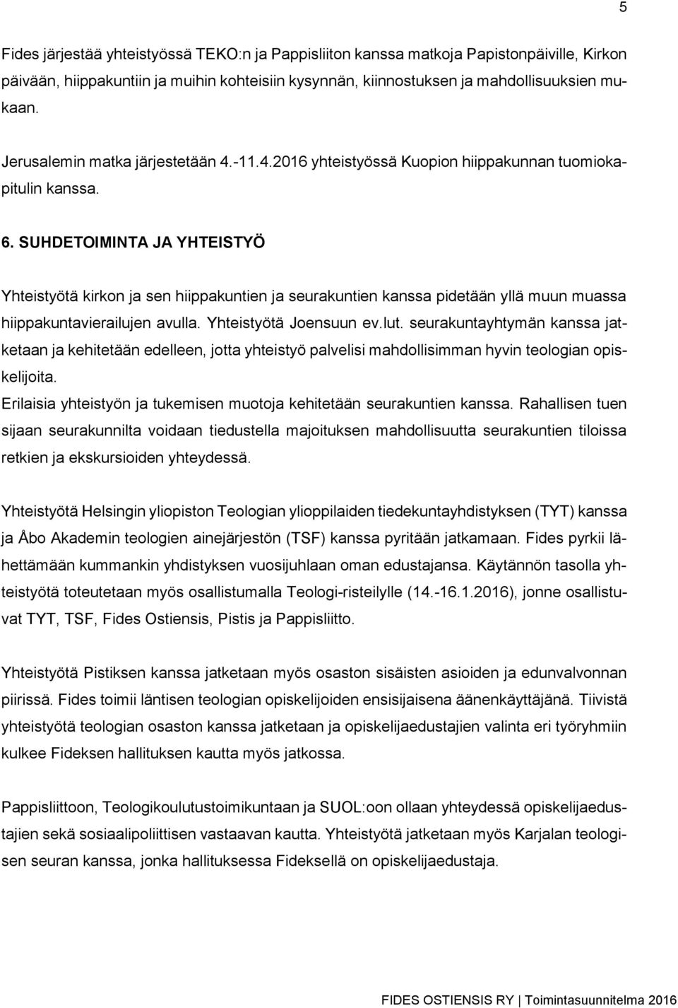 SUHDETOIMINTA JA YHTEISTYÖ Yhteistyötä kirkon ja sen hiippakuntien ja seurakuntien kanssa pidetään yllä muun muassa hiippakuntavierailujen avulla. Yhteistyötä Joensuun ev.lut.