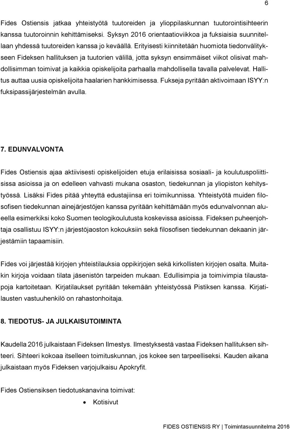 Erityisesti kiinnitetään huomiota tiedonvälitykseen Fideksen hallituksen ja tuutorien välillä, jotta syksyn ensimmäiset viikot olisivat mahdollisimman toimivat ja kaikkia opiskelijoita parhaalla