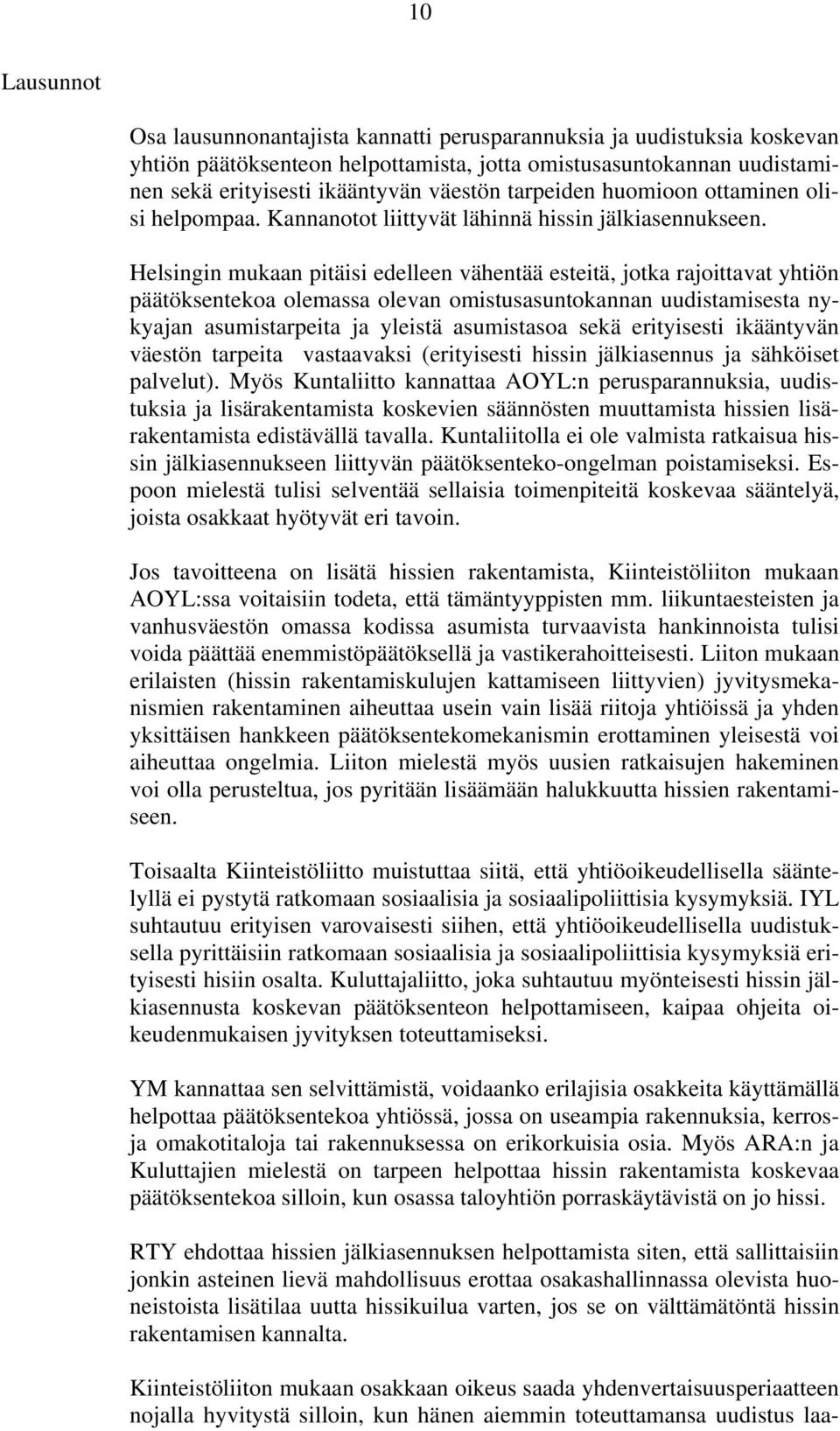 Helsingin mukaan pitäisi edelleen vähentää esteitä, jotka rajoittavat yhtiön päätöksentekoa olemassa olevan omistusasuntokannan uudistamisesta nykyajan asumistarpeita ja yleistä asumistasoa sekä