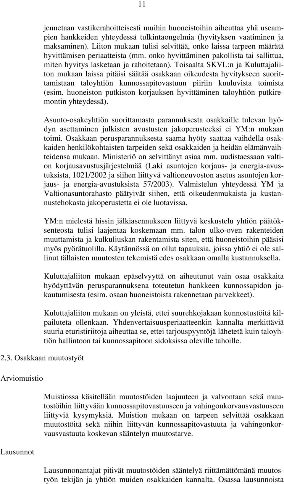 Toisaalta SKVL:n ja Kuluttajaliiton mukaan laissa pitäisi säätää osakkaan oikeudesta hyvitykseen suorittamistaan taloyhtiön kunnossapitovastuun piiriin kuuluvista toimista (esim.